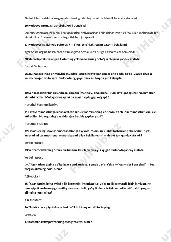 ing qaysi darajasi haqida gap ketyapti? 30.suhbatdoshlar bir-birlari bilan qiziqarli (mantiqiy, emotsional, xulq-atvorga tegishli) ma’lumotlar almashinadilar. muloqotning qaysi darajasi haqida gap ketyapti? noverbal kommunikatsiya 31.o‘zaro munosabatga kirishayotgan sub’ektlar o‘zlarining eng nozik va chuqur munosabatlarini aks ettiradilar. muloqotning qaysi darajasi haqida gap ketyapti? noverbal muloqot 32.odamlarning shaxsiy munosabatlariga tayanib, mazmuni suhbatdoshlarning fikr-o‘ylari, niyat-maqsadlari va emotsional munosabatlari bilan belgilanuvchi muloqot turi qanday ataladi? verbal muloqot 33.suhbatdoshlarning o‘zaro bir-birlarini ko‘rib, yuzma-yuz qilgan muloqoti qanday ataladi? verbal muloqot 34.“agar odam ozgina bo‘lsa ham o‘zini anglasa, demak u o‘z–o‘ziga ko‘rsatmalar bera oladi” – deb yozgan olimning nomi nima? t.shubutani 35.“agar barcha katta avlod o‘lib ketganda, insoniyat turi yo‘q bo‘lib ketmasdi, lekin jamiyatning taraqqiyoti ancha orqaga surilibgina emas, balki yo‘qolib ham ketishi mumkin edi” – deb yozgan olimning nomi nima? a.n.montdev 36.“psixika taraqqiyotidan ocherklar” kitobining muallifini toping. leontdev 37.kommunikativ jarayonning asosiy vositasi nima? axborotlarni almashish jarayoni muloqot 38.kommunikativ jarayon 2 kishining bo‘lishini taqazo etiladi. ular kimlar? …