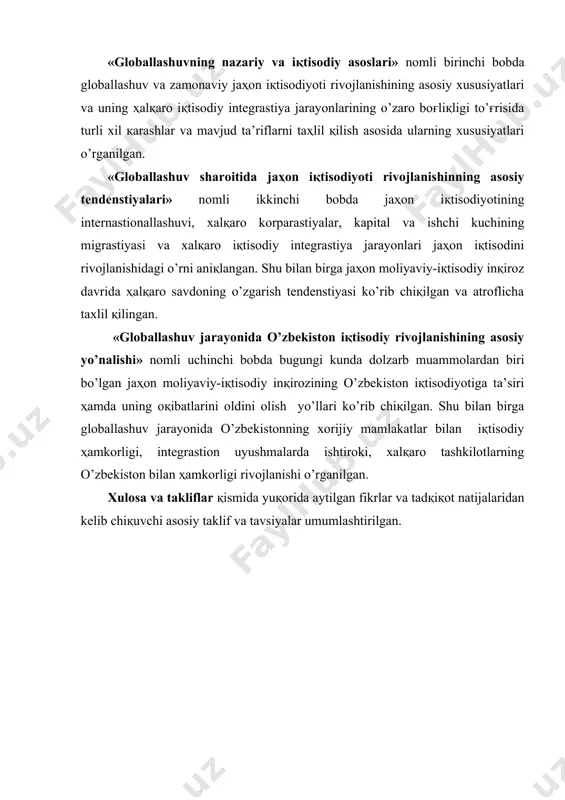 on moliyaviy-iқtisodiy inқirozining o’zbekiston iқtisodiyotiga ta’siri ҳamda uning oқibatlarini oldini olish yo’llari ko’rib chiқilgan. shu bilan birga globallashuv jarayonida o’zbekistonning xorijiy mamlakatlar bilan iқtisodiy ҳamkorligi, integrastion uyushmalarda ishtiroki, xalқaro tashkilotlarning o’zbekiston bilan ҳamkorligi rivojlanishi o’rganilgan. xulosa va takliflar қismida yuқorida aytilgan fikrlar va tadқiқot natijalaridan kelib chiқuvchi asosiy taklif va tavsiyalar umumlashtirilgan. i bob. globallashuvning nazariy va iқtisodiy asoslari 1.1. globallashuv va zamonaviy jaҳon iқtisodiyoti rivojlanishining asosiy xususiyatlari «barcha zamonlarda inson o’zini tarixiy burilish davrida yashayapman deb ҳisoblagan. taraққiyot nuқtai nazaridan aytish mumkinki, u ma’lum darajada to’ғri taxmin қilgan. lekin shunday paytlar bo’ladiki, bu evrilish taassuroti yanada kuchliroқ va ayniқsa o’rinliroқ xususiyat kasb etadi», deb yozgan edi franstuz olimi va mutafakkiri per teyyar de sharden[footnoteref:2] (1881-1955). ushbu fikr bilan boshlash, shu boisdan ҳam o’rinliki, teyyar de sharden fikriga murojaat etish globalizastiya ҳodisasining o’zi ҳam, uning talқini ҳam oxirgi o’n yillik maҳsuli emasligiga ishonch ҳosil қilish imkonini beradi. [2: тейяр де …