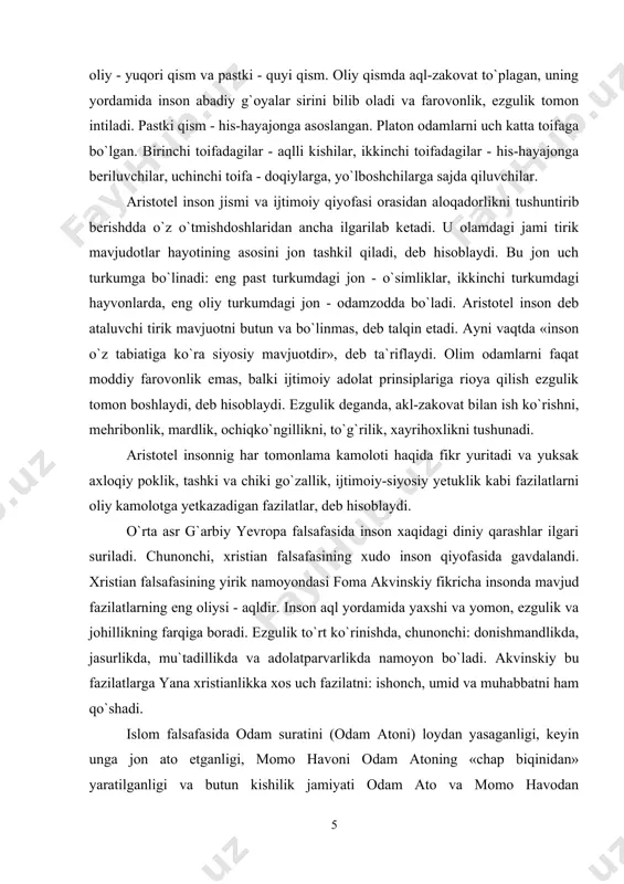 agi diniy qarashlar ilgari suriladi. chunonchi, xristian falsafasining xudo inson qiyofasida gavdalandi. xristian falsafasining yirik namoyondasi foma akvinskiy fikricha insonda mavjud fazilatlarning eng oliysi - aqldir. inson aql yordamida yaxshi va yomon, ezgulik va johillikning farqiga boradi. ezgulik to`rt ko`rinishda, chunonchi: donishmandlikda, jasurlikda, mu`tadillikda va adolatparvarlikda namoyon bo`ladi. akvinskiy bu fazilatlarga yana xristianlikka xos uch fazilatni: ishonch, umid va muhabbatni ham qo`shadi. islom falsafasida odam suratini (odam atoni) loydan yasaganligi, keyin unga jon ato etganligi, momo havoni odam atoning «chap biqinidan» yaratilganligi va butun kishilik jamiyati odam ato va momo havodan tarqalganligi haqida g`oya ilgari surilgan. qur`oni karimning al-isro surasida. biz odam bolalarini aziz - mukarram qildik ... va ularni o`zimiz yaratgan juda ko`p jonzotlardan afzal, ustun qilib qo`ydik; deyilgan. islom dini ta`siri ostida musulmon falsafasi va uning mutakallimlik va mutazalliylik ta`limotlari shakllandi. mutakallimlar olamni, odamni tushunish asoslarini qur`oni karim aqidalaridan izladilar. ular insoning taqdiri azaldan belgilangan, degan g`oyani ilgari …