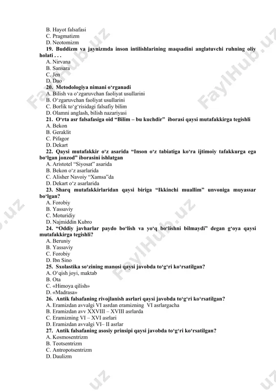 panteizm d. vulgar materializm 16. agnostitsizm bu – a. bilish nazariyasidagi olamni monand anglash mumkinligini inkor etuvchi yo‘nalish b. inson tajribasiga ishonchsizlik c. olamdagi barcha jarayonlarni o‘zaro alaqodorlik va rivojlanishda ko‘ruvchi nuqtai nazar d. olamni bilishni ratsional yo‘llarini inkor etish 17. olamni bilish imkoniyatini inkor etuvchi ta’limot a. agnostitsizm b. materializm c. dogmatika d. pozitivizm 18. g‘arbiy yevropa falsafasidagi falsafaning bilish imkoniyati, xususiy o‘ziga xos predmeti mavjudligini inkor etuvchi yo‘nalish a. pozitivizm b. hayot falsafasi c. pragmatizm d. neotomizm 19. buddizm va jaynizmda inson intilishlarining maqsadini anglatuvchi ruhning oliy holati . . . a. nirvana b. sansara c. jen d. dao 20. metodologiya nimani o‘rganadi a. bilish va o‘zgaruvchan faoliyat usullarini b. o‘zgaruvchan faoliyat usullarini c. borlik to‘g‘risidagi falsafiy bilim d. olamni anglash, bilish nazariyasi 21. o‘rta asr falsafasiga oid “bilim – bu kuchdir” iborasi qaysi mutafakkirga tegishli a. bekon b. geraklit c. pifagor d. dekart 22. qaysi mutafakkir o‘z …