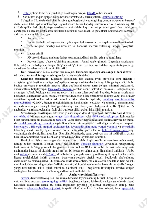 ri ehtimoli va shuning uchun nojo'ya ta'sirlar uchun eng yuqori potentsialga ega. ko'pincha dorilar kimyoviy sintez natijasida hosil bo'lgan kichik organik molekulalardir , ammo biologik jarayonlar orqali ishlab chiqariladigan biopolimerga asoslangan dorilar (shuningdek, biofarmatsevtika deb ataladi) keng tarqalgan. bundan tashqari, mrnkga asoslangan genlarni o'chirish texnologiyalari terapevtik dasturlarga ega bo'lishi mumkin. 0. dori vositalarining oqilona kashfiyoti an'anaviy dori-darmonlarni aniqlash usullaridan ( oldinga farmakologiya sifatida tanilgan ) farqli o'laroq, kimyoviy moddalarni ekilgan hujayralar yoki hayvonlarda sinab ko'rish va xatolarni sinab ko'rish va ko'rinadigan ta'sirlarni davolash usullari bilan solishtirishga asoslangan dori vositalarini oqilona loyihalash (shuningdek, teskari farmakologiya deb ataladi ) gipoteza bilan boshlanadi. muayyan biologik maqsad terapevtik ahamiyatga ega bo'lishi mumkin. dori maqsadi sifatida biomolekula tanlanishi uchun ikkita muhim ma'lumot kerak bo'ladi. birinchidan, bu maqsadli modulyatsiya kasallikni o'zgartiradigan dalildir. ushbu ma'lumotni, masalan, biologik maqsaddagi mutatsiyalar va kasallikning ayrim holatlari o'rtasidagi bog'liqlikni ko'rsatadigan kasalliklar assotsiatsiyasini o'rganishdan olish mumkin. ikkinchidan, maqsad "giyohvandlik" . bu uning …