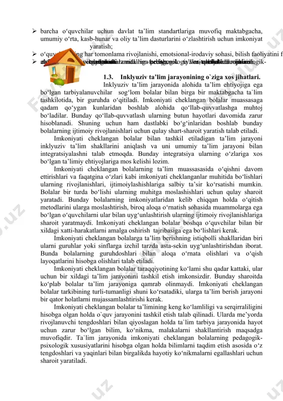 tiladigan ta’lim jarayonidir . shuningdek, inkluziv ta’lim davlat siyosati boʻlib, nogiron va sogʻlom bolalar oʻrtasidagi toʻsiqlarni bartaraf etish, inklyuziv ta’limga muhtoj bolalarni rivojlanishidagi nuqsonlari yoki iqtisodiy qiyinchiliklaridan qat’i nazar, ijtimoiy hayotga moslashtirishga yoʻnaltirilgan umumta’lim jarayoniga qoʻshishni ifodalovchi ta’lim tizimidir. inklyuziv ta’lim jismoniy va psixik imkoniyatlari cheklangan oʻquvchilarni sogʻlom oʻquvchilar bilan birgalikda oʻqitishni anglatadi. inklyuziv ta’lim bir qator muhim tamoyillarga tayanilgan holda amalga oshiriladi. jumladan, · inson qadri uning layoqatlari va yutuqlariga bogʻliq emasligi prinsipi; · har bir shaxsning his qilish va oʻylash layoqatiga egaligi prinsipi; · har bir shaxsning muloqot qilish va tinglash huquqiga egaligi prinsipi; · har bir shaxsning bir-biriga kerakliligi prinsipi; · shaxsga yoʻnaltirilgan ta’lim jarayonining aniq hamkorlik asosida amalga oshirilishi prinsipi; · har bir oʻquvchining oʻz tengdoshlarining qoʻllab-quvvatlovi va doʻstona munosabatlariga ehtiyojmandligi prinsipi; · turli-tumanlik oʻquvchi hayotining barcha jabhalarini rivojlantirishni ta’minlashi zarurligi prinsipi kabilar. 1.2. inklyuziv ta’limning maqsadi va vazifalari. inklyuziv ta’limning maqsadi - alohida ta’lim ehtiyojlari …