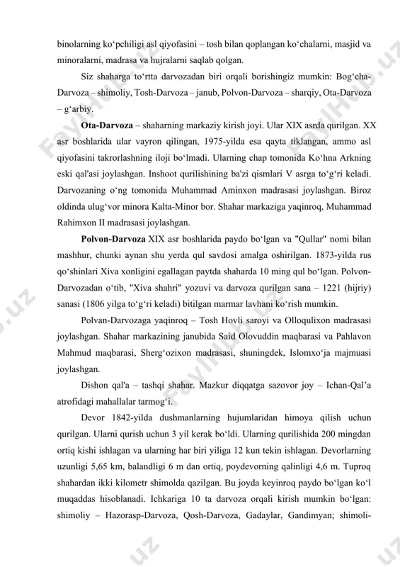 va fotosuratlarga muvofiq qayta tiklandi. hazorasp-darvoza (xix asr) 1842-yilda dishon-qal’a devorlari qurilishi paytida pishgan g‘ishtdan qayta qurilgan. ular yon tomonlarda joylashgan ikkita katta kuzatuv minorasidan iborat. o‘tish tepasida yon panjarali ravoqli galereya joylashgan bo‘lib, uning tepasi kunguralar bilan bezatilgan. qosh-darvoza (1912). fasadi mozaikalar bilan bezatilgan uchta tsilindrsimon minoralar, ikkita ravoqli yo‘lak va kungurali panjarali an’anaviy galereya, yo‘lakning har ikki tomonida xizmat ko‘rsatish xonalari mavjud. xeyvak – ichan qal'adagi ota-darvozaning g‘arbiy darvozasi yaqinidagi kichik hovlida hozirgacha saqlanib qolgan eng qadimiy diqqatga sazovor joy. afsonalardan biriga ko‘ra, xivaga injildagi nuhning o‘g‘li som tomonidan asos solingan. cho‘l bo‘ylab ketib borarkan, u uxlab qoladi va tushida olovni ko‘radi va dahshatli tashnalikni his qiladi. uyg‘ongach, sahroda quduq qazishni boshlaydi. va chanqog‘ini qondirib: "xey vak! xey vak!", deb aytadi, bu "qanday yaxshi" degan ma'noni anglatadi (hey vak, xey vaa, xiva). yana bir afsona ham bor. ko‘p asrlar davomida buyuk ipak yo‘li markaziy osiyo orqali o‘tgan. savdogarlar …