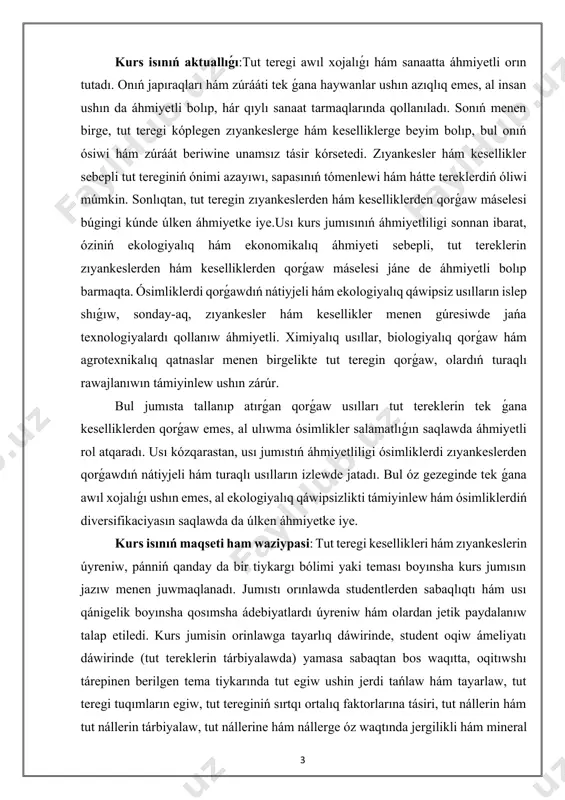 w, sonday-aq, zıyankesler hám kesellikler menen gúresiwde jańa texnologiyalardı qollanıw áhmiyetli. ximiyalıq usıllar, biologiyalıq qorǵaw hám agrotexnikalıq qatnaslar menen birgelikte tut teregin qorǵaw, olardıń turaqlı rawajlanıwın támiyinlew ushın zárúr. bul jumısta tallanıp atırǵan qorǵaw usılları tut tereklerin tek ǵana keselliklerden qorǵaw emes, al ulıwma ósimlikler salamatlıǵın saqlawda áhmiyetli rol atqaradı. usı kózqarastan, usı jumıstıń áhmiyetliligi ósimliklerdi zıyankeslerden qorǵawdıń nátiyjeli hám turaqlı usılların izlewde jatadı. bul óz gezeginde tek ǵana awıl xojalıǵı ushın emes, al ekologiyalıq qáwipsizlikti támiyinlew hám ósimliklerdiń diversifikaciyasın saqlawda da úlken áhmiyetke iye. kurs isınıń maqseti ham waziypasi: tut teregi kesellikleri hám zıyankeslerin úyreniw, pánniń qanday da bir tiykargı bólimi yaki teması boyınsha kurs jumısın jazıw menen juwmaqlanadı. jumıstı orınlawda studentlerden sabaqlıqtı hám usı qánigelik boyınsha qosımsha ádebiyatlardı úyreniw hám olardan jetik paydalanıw talap etiledi. kurs jumisin orinlawga tayarlıq dáwirinde, student oqiw ámeliyatı dáwirinde (tut tereklerin tárbiyalawda) yamasa sabaqtan bos waqıtta, oqitıwshı tárepinen berilgen tema tiykarında tut egiw …