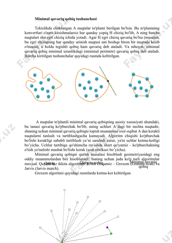 imal qavariq qobiqning asosiy xususiyati shundaki, bu tanasi qavariq ko'pburchak bo'lib, uning uchlari a dagi bir nechta nuqtadir, shuning uchun minimal qavariq qobiqni topish muammosi oxir-oqibat a dan kerakli nuqtalarni tanlash va tartiblashgacha kamayadi. algoritm chiqishi ko'pburchak bo'lishi kerakligi sababli tartiblash ya’ni saralash zarur, ya'ni uchlar ketma-ketligi bo’yicha. uchlar tartibiga qo'shimcha ravishda shart qo'yamiz - ko'pburchakning o'tish yo'nalishi musbat bo'lishi kerak (soat strelkasi bo’yicha).qobiq qavariq qobiq minimal qavariq qobiq minimal qavariq qobiqni qurish masalasi hisoblash geometriyasidagi eng oddiy muammolardan biri hisoblanadi; buning uchun juda ko'p turli algoritmlar mavjud. quyida biz ikkita algoritmni ko'rib chiqamiz – grexem (graham scan) va jarvis (jarvis march). grexem algoritmi quyidagi rasmlarda ketma-ket keltirilgan. grexem algoritmining animatsion namoyish etilishi tekislikda chiziqlar kesishgan sohalarni qidirish algoritmi(sweep line) tekislikda chiziqlar kesishgan sohalarni qidirish algoritmi(sweep line) - bu yevklid fazosidagi turli xil muammolarni hal qilish uchun kesishgan sohalardan foydalanadigan algoritmik paradigma. bu hisoblash geometriyasidagi asosiy texnikalardan biridir. ushbu turdagi …