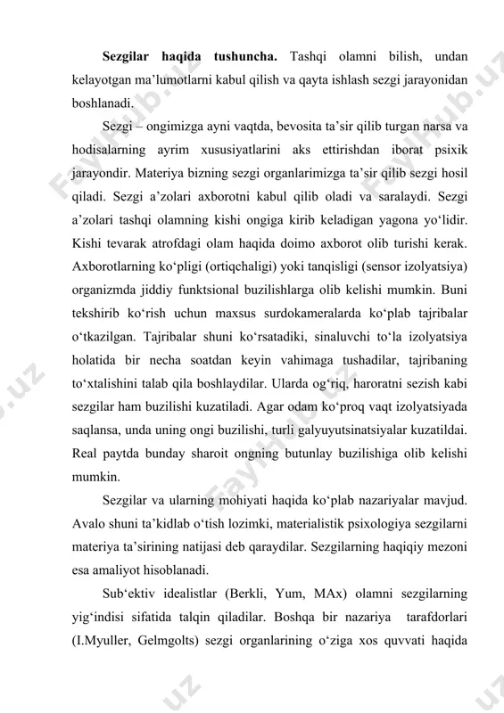 ariyaning to‘g‘riligini isbot qiluvchi ko‘plab misollar bor – elektr toki, bosimning ta’sirida turli analizatorlarda turli sezgilar hosil bo‘ladi. ammo hid, tovushlar boshqa sezgi organlariga ta’sir qilib, ularga xos sezgilar hosil kilmaydilar. sezgi organlri maxsus signallarni qabul qilishga ixtisoslashgan. sezgi a’zolariningt ixtisoslashishi – uzoq davom etgan evolyutsion taraqqiyot mahsulidir. bundan shunday xulosaga kelish mumkin. sezgi a’zolarining o‘ziga xosligi sezgilarning o‘ziga xosligini keltirib chiqarmaydi. sezgi organlarining o‘ziga xos tashqi olamning o‘ziga xos xususiyatlari natijasida shakllangan. mana shunday maxsuslashgan sezgi organlarining majmui analizatorlarni tashkil qiladi. har qanday analizator uch qismdan iborat: 1) tashqi ta’sir kuchini ichki nerv kuvvatiga (jarayoniga o‘tkazadigan maxsus tarnsformator-analizatorning pereferik qism; 2) analizatorning pereferik qismini markaziy qism bilan bog‘laydigan o‘tkazish yo‘llari. ular afferent (markazga intiluvchi, efferent (markazdan qochuvchi) va 3) markaziy, pereferiyadan keluvchi signallarni qabul qilib, qayta ishlovchi qism (miya qismi). analizatorlarning pereferek bo‘limida motor va hissiy qismlar uyg‘unlashganligi sababli ular ta’sir qilayotgan qo‘zg‘atuvchilarning ob’ektiv xususiyatlarni aynan aks ettiradi. sezgilarning …