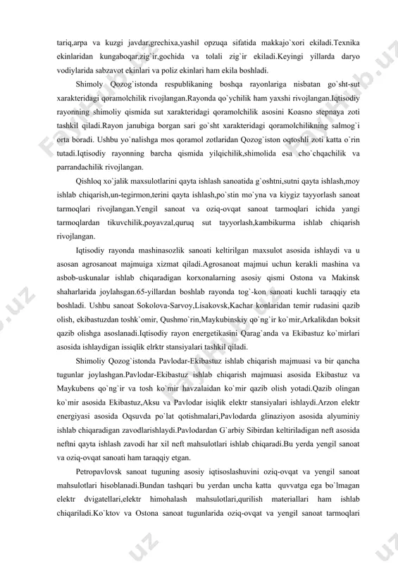 oat tarmoqlari rivojlangan.yengil sanoat va oziq-ovqat sanoat tarmoqlari ichida yangi tarmoqlardan tikuvchilik,poyavzal,quruq sut tayyorlash,kambikurma ishlab chiqarish rivojlangan. iqtisodiy rayonda mashinasozlik sanoati keltirilgan maxsulot asosida ishlaydi va u asosan agrosanoat majmuiga xizmat qiladi.agrosanoat majmui uchun kerakli mashina va asbob-uskunalar ishlab chiqaradigan korxonalarning asosiy qismi ostona va makinsk shaharlarida joylahsgan.65-yillardan boshlab rayonda tog`-kon sanoati kuchli taraqqiy eta boshladi. ushbu sanoat sokolova-sarvoy,lisakovsk,kachar konlaridan temir rudasini qazib olish, ekibastuzdan toshk`omir, qushmo`rin,maykubinskiy qo`ng`ir ko`mir,arkalikdan boksit qazib olishga asoslanadi.iqtisodiy rayon energetikasini qarag`anda va ekibastuz ko`mirlari asosida ishlaydigan issiqlik elrktr stansiyalari tashkil qiladi. shimoliy qozog`istonda pavlodar-ekibastuz ishlab chiqarish majmuasi va bir qancha tugunlar joylashgan.pavlodar-ekibastuz ishlab chiqarish majmuasi asosida ekibastuz va maykubens qo`ng`ir va tosh ko`mir havzalaidan ko`mir qazib olish yotadi.qazib olingan ko`mir asosida ekibastuz,aksu va pavlodar isiqlik elektr stansiyalari ishlaydi.arzon elektr energiyasi asosida oqsuvda po`lat qotishmalari,pavlodarda glinaziyon asosida alyuminiy ishlab chiqaradigan zavodlarishlaydi.pavlodardan g`arbiy sibirdan keltiriladigan neft asosida neftni qayta ishlash zavodi har xil neft mahsulotlari ishlab chiqaradi.bu …