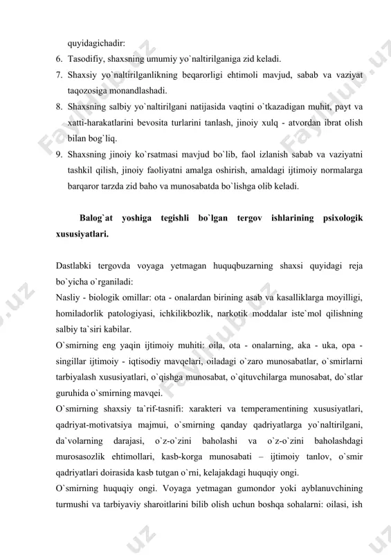 ga yetmagan gumondor yoki ayblanuvchining turmushi va tarbiyaviy sharoitlarini bilib olish uchun boshqa sohalarni: oilasi, ish yoki o`qish joyini ham o`rganish lozim. voyaga yetmaganni so`roq qilishga puxta tayyorgarlik ko`rish lozim. bunday so`roqning bir necha bosqichlari mavjud: jumladan, so`roqning dastlabki bosqichida tergovchi voyaga yetmagandan uning anketa ma`lumotlarini og`zaki bilib oladi, bu o`rinda tergovchi so`roq qilinayotgan shaxsni to`g`ri chamalay bilishi muhimdir. so`roq qiluvchi va so`roq qilinuvchining psixik aloqaga kirishishi so`roq ikkinchi bosqichining mohiyatini tashkil etadi. bu bosqichda suhbatning mavzui ish mazmuniga u qadar aloqador bo`lmagan gaplar, voyaga yetmaganning tarjimai holi, o`qishi, qiziqishlari kabilarni qamrab oladi. so`roqning bosh qismida tergovchi jinoiy ish bo`yicha asosiy ma`lumotlarni olishi lozim. odatda puxta o`ylab uyushtirilgan suhbatda tergovchi so`roqda olgan ma`lumotni yozib chiqadi va yozma nusxasini so`roq qilinayotganda ko`rsatadi, u yozilgan gaplarning asliga to`g`riligini tasdiqlab imzolab beradi. bayonnomada (protokol) voyaga yetmaganning nutqiga xos xususiyatlarni saqlab qolish muhim ahamiyatga ega. so`roqda aniqlangan voyaga yetmaganning shaxsiga xos xususiyatlar (shafqatsizlik, tajovuzkorlik, …