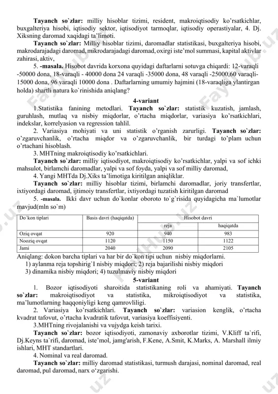 o‘jaligi, qurilish tarmog‘i,savdo. 5. masala. avtomobil korxonasida 10-may holatiga yuk avtomobillarining kunlik bosib o‘tilgan masofasi hajmi bo‘yicha quyidagicha ma’lumotlar berilgan. kunlik bosib o‘tilgan masofa, km 100-125 125-150 150-200 jami avtomobillar soni 10 90 50 150 ikkilamchi guruhlash asosida 20 kmli teng oraliqli qatorlarni tuzing 3-variant 1. statistika fanini asosiy kategoriyalari va tushunchalari. tayanch so`zlar: o’rganish obyekti, statistik birlik, to’plam, statistik qonuniyat, statistik ko’rsatkichlar. 2. tuzilmaviy o’rtacha ko’rsatkichlar. tayanch so`zlar: moda, mediana, moda va mediana o’rtasidagi o’xshashlik hamda tafovutlar. 3. mhtning eng muhim hisoblamalari. tayanch so`zlar: milliy hisoblar tizimi, resident, makroiqtisodiy ko’rsatkichlar, buxgalteriya hisobi, iqtisodiy sektor, iqtisodiyot tarmoqlar, iqtisodiy operastiyalar, 4. dj. хiksning daromad хaqidagi ta’limoti. tayanch so`zlar: milliy hisoblar tizimi, daromadlar statistikasi, buхgalteriya hisobi, makrodarajadagi daromad, mikrodarajadagi daromad, oхirgi iste’mol summasi, kapital aktivlar zahirasi, aktiv, 5. -masala. hisobot davrida korxona quyidagi daftarlarni sotuvga chiqardi: 12-varaqli -50000 dona, 18-varaqli - 40000 dona 24 varaqli -35000 dona, 48 varaqli -25000,60 varaqli- 15000 …