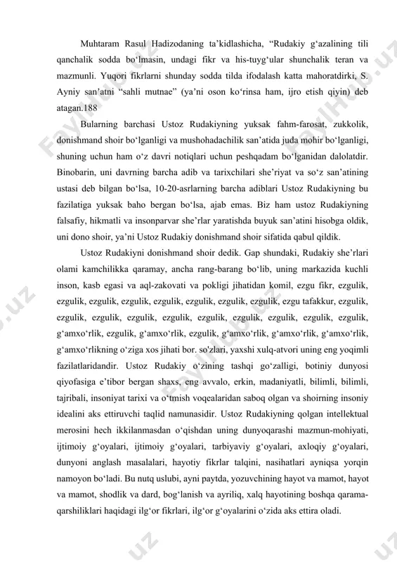 rlarining aksariyati hozirgi tojiklar tomonidan oson tushuniladi”187. muhtaram rasul hadizodaning ta’kidlashicha, “rudakiy g‘azalining tili qanchalik sodda bo‘lmasin, undagi fikr va his-tuyg‘ular shunchalik teran va mazmunli. yuqori fikrlarni shunday sodda tilda ifodalash katta mahoratdirki, s. ayniy sanʼatni “sahli mutnae” (yaʼni oson koʻrinsa ham, ijro etish qiyin) deb atagan.188 bularning barchasi ustoz rudakiyning yuksak fahm-farosat, zukkolik, donishmand shoir bo‘lganligi va mushohadachilik san’atida juda mohir bo‘lganligi, shuning uchun ham o‘z davri notiqlari uchun peshqadam bo‘lganidan dalolatdir. binobarin, uni davrning barcha adib va ​​tarixchilari she’riyat va so‘z san’atining ustasi deb bilgan bo‘lsa, 10-20-asrlarning barcha adiblari ustoz rudakiyning bu fazilatiga yuksak baho bergan bo‘lsa, ajab emas. biz ham ustoz rudakiyning falsafiy, hikmatli va insonparvar she’rlar yaratishda buyuk san’atini hisobga oldik, uni dono shoir, ya’ni ustoz rudakiy donishmand shoir sifatida qabul qildik. ustoz rudakiyni donishmand shoir dedik. gap shundaki, rudakiy she’rlari olami kamchilikka qaramay, ancha rang-barang bo‘lib, uning markazida kuchli inson, kasb egasi va aql-zakovati va …