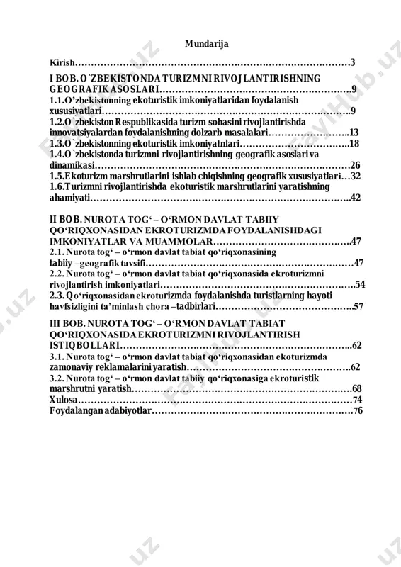 ristik marshrutni yaratish…………………………………………………………….68 xulosa……………………………………………………………………………74 foydalangan adabiyotlar……………………………………………………….76 3 kirish mavzuning dolzarbligi. turizm deganda jismoniy shaxsning doimiy istiqomat joyidan sog`lomlashtirish, ma`rifiy, kasbiy-amaliy yoki boshqa maqsadlarda borilgan joyda (mamlakatda) haq to`lanadigan faoliyat bilan shug`ullanmagan holda uzog`i bilan bir yil muddatga jo`nab ketishi (sayohat qilishi) tushuniladi. o`zbekistonning davlat tabiat qo`riqxonalaridan ekoturizmda foydalanish masalalari hozirgacha hal qilinmagan. lekin ekoturizmning ertasini o`ylagan, ekoturizmni rivojlantirish tabiat muhofazasiga ham moliyaviy ham ma’naviy yordam berishini bilgan davlat tabiat qo`riqxonalari rahbarlari asta-sekinlik bilan ichki ekoturizmni rivojlantirishga kirishmoqdalar. ana shunday davlat tabiat qo`riqxonalarining biri nurota davlat tog‘-o`rmon qo`riqxonasi hisoblanadi. bu qo`riqxonadan ekoturizmni rivojlantirishda foydalanishda hozirgacha standart marshrutlar talablariga javob beradigan ekoturistik marshrutlari ishlab chiqilmagan. shu sababli bitiruv malakaviy ishimizning mavzusini-«nurota tog‘- o‘rmon qo‘riqxonasining ekoturistik imkoniyatlari» deb belgiladik. ekoturizmni rivojlantirish uchun nurota davlat tog‘-o`rmon qo`riqxonasiga ekoturistik turistik marshrutini ishlab chiqishdan iborat. xx asrning ikkinchi yarim yilliklaridan boshlangan ilmiy- texnika rivoji tabiat va uning resurslaridan rejasiz, ayovsiz foydalanish davrini boshlab berdi. qudratli texnika …