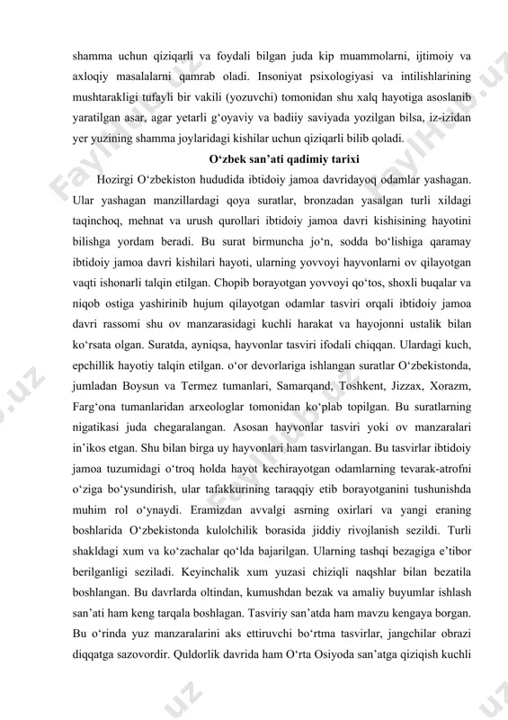 rish, ular tafakkurining taraqqiy etib borayotganini tushunishda muhim rol o‘ynaydi. eramizdan avvalgi asrning oxirlari va yangi eraning boshlarida o‘zbekistonda kulolchilik borasida jiddiy rivojlanish sezildi. turli shakldagi xum va ko‘zachalar qo‘lda bajarilgan. ularning tashqi bezagiga e’tibor berilganligi seziladi. keyinchalik xum yuzasi chiziqli naqshlar bilan bezatila boshlangan. bu davrlarda oltindan, kumushdan bezak va amaliy buyumlar ishlash san’ati ham keng tarqala boshlagan. tasviriy san’atda ham mavzu kengaya borgan. bu o‘rinda yuz manzaralarini aks ettiruvchi bo‘rtma tasvirlar, jangchilar obrazi diqqatga sazovordir. quldorlik davrida ham o‘rta osiyoda san’atga qiziqish kuchli bo‘lgan. boylarning uyi, ibodatxona devorlari suratlar, naqshlar bilan bezatilgan. eramizning boshlariga kelib, iqtisodiy jihatdan bir muncha ilgari siljish yuz bera boshladi, shaharlar qurilishi jonlandi. bu davr san’atida grek san’atining ta’siri borligi seziladi. haykaltaroshlik san’ati keng tarqaldi. bunday haykalchalar so‘g‘d, xorazmdagi shaharchalardan ko‘plab topilgan. shu bilan birga budda va uning shogirdlari tasviri juda ko‘p uchraydi. xorazmda topilgan yodgorliklar, ayniqsa tuproqqal’adan (iii-iv asr) qo‘lga kiritilgan hayvon va …