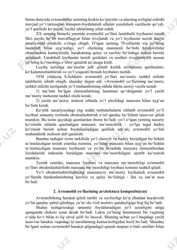 llar paydo bo‘ldi. yuk tashish ko‘payib yo‘nalishlar uzaygani uchun haydovchilar, yo‘lovchilar va transport vositalariga xizmat tashkil qilish kerak bo‘ldi. magistral yo‘llarda yoqilg‘i quyish shahobchalari, tamaddixonalar, kafelar, restoranlar, mehmonxonalar qurila boshladi. ular asosan yo‘l o‘tadigan aholi yashash joylarida, tijorat maqsadida qurilardi. avvallari yo‘l tuzilishi bilan harakat xizmati inshootlari bir-biridan mustaqil mavjud edi, ya’ni bunday bo‘lishiga sabab, o‘sha vaqtda yo‘lning ko‘rinishi harakat xavfsizligiga ham, har bitta tizimning tejamli bo‘lishiga ham ta’sir qilmasdi, chunki avtomobillarning soni kam, tezligi esa past bo‘lgan. ikkinchi jahon urushidan keyin butun dunyoda avtomobillar sonining keskin ko‘payishi va ularning tezligini oshishi mavjud yo‘l tarmoqlari transport-foydalanish sifatini yaxshilash vazifasini qo‘ydi, yo‘l qurilishi ko‘paydi, loyiha ishlarining sifati oshdi. xx asrning birinchi yarmida avtomobil yo‘llari landshafti loyihasini tuzish fikri paydo bo‘lib muvaffaqiyat bilan rivojlandi va yo‘l loyihasini tuzish dunyo amaliyotida yetakchi o‘ringa chiqdi. o‘tgan asrning 70-yillarida esa yo‘lning landshaft bilan uyg‘unligi, yo‘l chetining manzarali bo‘lishi haydovchilar charchashini kamaytirishi, harakatning qulay va xavfsiz …