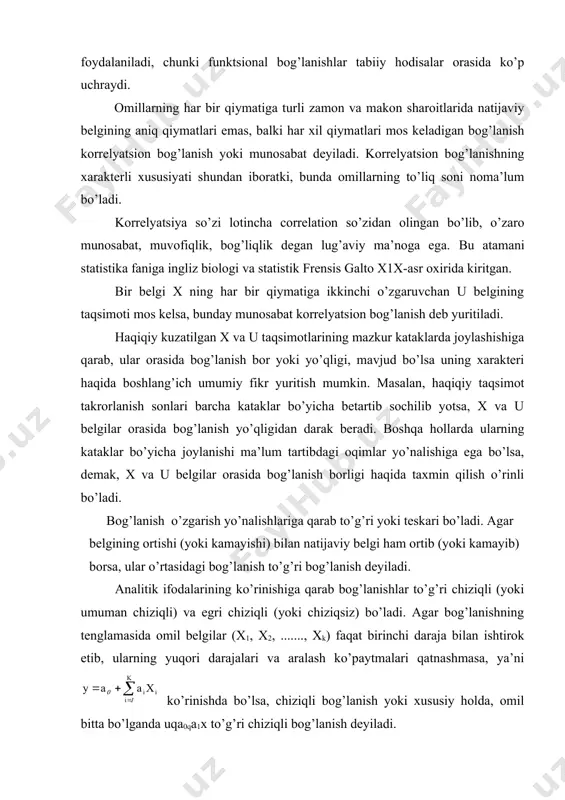 ’lib, u x va u larning o’zaro mos keladigan katta qiymatlari va ularni takrorlanishi sonlaridan tuziladi. u ning nisbatan kichik qiymatlari va ularning juftlari uchun takrorlanish sonlarini o’z ichiga oladi. uchinchi katak esa, aksincha, x ning nisbatan kichik qiymatlariga mos keladigan u ning katta qiymatlari va belgilar o’rtasidagi bog’lanishlar xarakteriga qarab ikki turga bo’linadi: funktsional bog’lanish; korrelyatsion bog’lanish. funktsional bog’lanish - bu shunday to’liq bog’lanishki, unda bir belgi yoki belgilar o’zgarish qiymatiga har doim natijaning ma’lum me’yorda o’zgarishi mos keladi. omil belgining har bir qiymatiga natijaviy belgining har doim bitta yoki bir necha aniq qiymati mos kelsa, bunday munosabat funktsional bog’lanish deyiladi. funktsional bog’lanishning muhim xususiyati shundan iboratki, bunda barcha omillarning to’liq ro’yxatini va ularning natijaviy belgi bilan bog’lanishini to’la ifodalovchi tenglamani yozish mumkin. korrelyatsion bog’lanish - bu shunday to’liqsiz bog’lanishki, unda omillarning har bir qiymatiga turli zamon va makon sharoitlarida natijaning har xil qiymatlari mos keladi. bu holda omillar …
