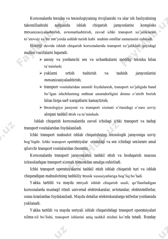 o‘xtovsiz va bir me‘yorda ushlab turish kabi muhim omillar samarasini oshiradi. hozirgi davrda ishlab chiqarish korxonalarida transport xo‘jaliklari quyidagi muhim vazifalarni bajaradi:  asosiy va yordamchi sex va uchastkalarni moddiy texnika bilan ta‘minlash;  yuklarni ortish tushirish va tashish jarayonlarini mexanizasiyalashtirish;  transport vositalaridan unumli foydalanish, transport xo‘jaligida band bo‘lgan ishchilarning mehnat unumdorligini doimo o‘stirib borish bilan birga sarf-xarajatlarni kamaytirish;  texnologiya jarayoni va transport xizmati o‘rtasidagi o‘zaro uzviy aloqani tashkil etish va ta‘minlash. ishlab chiqarish korxonalarida zavod ichidagi ichki transport va tashqi transport vositalaridan foydalaniladi. ichki transport mahsulot ishlab chiqarishning texnologik jarayoniga uzviy bog‘liqdir. ichki transport operatsiyalar orasidagi va sex ichidagi sexlararo amal qiluvchi transport vositalaridan iboratdir. korxonalarda transport jarayonlarini tashkil etish va boshqarish maxsus ixtisoslashgan transport xizmati tomonidan amalga oshiriladi. ichki transport operatsiyalarini tashkil etish ishlab chiqarish turi va ishlab chiqaradigan mahsulotning tashkiliy texnik xususiyatlariga bog‘liq bo‘ladi. yakka tartibli va mayda seriyali ishlab chiqarish usuli, qo‘llaniladigan korxonalarda mustaqil …