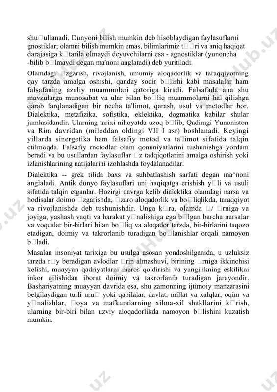 digan faylasuflarni gnostiklar; olamni bilish mumkin emas, bilimlarimiz tri va aniq haqiqat darajasiga ktarila olmaydi deyuvchilarni esa - agnostiklar (yunoncha -bilib blmaydi degan ma'noni anglatadi) deb yuritiladi. olamdagi zgarish, rivojlanish, umumiy aloqadorlik va taraqqiyotning qay tarzda amalga oshishi, qanday sodir blishi kabi masalalar ham falsafaning azaliy muammolari qatoriga kiradi. falsafada ana shu mavzularga munosabat va ular bilan boliq muammolarni hal qilishga qarab farqlanadigan bir necha ta'limot, qarash, usul va metodlar bor. dialektika, metafizika, sofistika, eklektika, dogmatika kabilar shular jumlasidandir. ularning tarixi nihoyatda uzoq blib, qadimgi yunoniston va rim davridan (miloddan oldingi vii i asr) boshlanadi. keyingi yillarda sinergetika ham falsafiy metod va ta'limot sifatida talqin etilmoqda. falsafiy rnetodlar olam qonuniyatlarini tushunishga yordam beradi va bu usullardan faylasuflar z tadqiqotlarini amalga oshirish yoki izlanishlarining natijalarini izohlashda foydalanadilar. dialektika -- grek tilida baxs va suhbatlashish sarfati degan ma^noni anglaladi. antik dunyo faylasuflari uni haqiqatga erishish yli va usuli sifatida talqin etganlar. hozirgi …