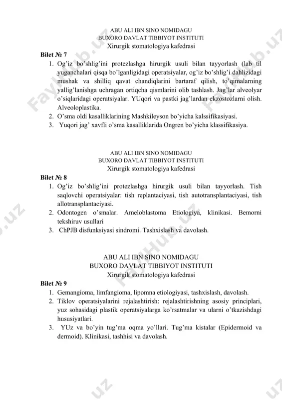 mangioma, limfangioma, lipomna etiologiyasi, tashxislash, davolash. 2. tiklov operatsiyalarini rejalashtirish: rejalashtirishning asosiy principlari, yuz sohasidagi plastik operatsiyalarga ko’rsatmalar va ularni o’tkazishdagi hususiyatlari. 3. yuz va bo’yin tug’ma oqma yo’llari. tug’ma kistalar (epidermoid va dermoid). klinikasi, tashhisi va davolash. abu ali ibn sino nomidagu buxoro davlat tibbiyot instituti xirurgik stomatologiya kafedrasi bilet № 10 1. yuqori jag’da transplantaciya o’tkazish hususiyatlari. asoratlar va ularni bartaraf etish. 2. yuz terisi o’sma oldi kasalliklari (obligat va faqltativ). terini havfli o’smalari: bazalioma, tekishujayrali rak va melanoma. klinikasi, tashhislash va davolash. 3. xavfli o’smalarda fastial futlyar bo’yicha radikal operatsiyaning texnikasi, avzalliklari va kamchiliklari. . abu ali ibn sino nomidagu buxoro davlat tibbiyot instituti xirurgik stomatologiya kafedrasi bilet № 11 1. odontogen o’smalar. ameloblastoma, odontoma, sementoma, odontogen fibroma. klinikasi, tashhisi, davolash. 2. tsitektomiya va sistotomiyaga usullari? ko’rsatma va qarshi ko’rsatma. 3. og’iz bo’shlig’i dahlizi plastikasi. retenciyalangan va yarim retenciyalangan tishlarni sug’urish. tish saqlovchi operatsiyalar: tish replantaciyasi, tish …