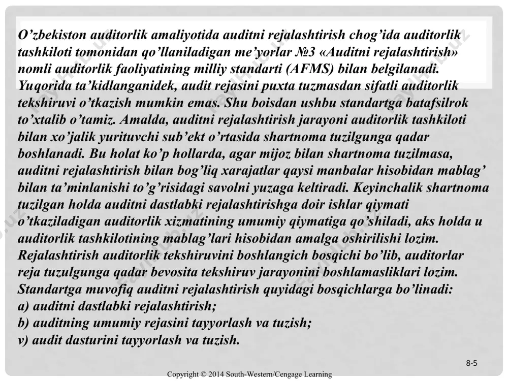 bilan bog’liq uslubiy masalalarni tushuntirish. copyright © 2014 south-western/cengage learning 8-* auditni rejalashtirish hujjatlarida aks ettirilishi zarur bo’lgan masalalar auditorlik rusum-qoidalarini kimdan foydalanganholda baja-rish xususiyati (kim muhitida tayyorlanganhujjatlarni bosmaga chiqarish, xo’jalik yurituvchi sub’-ektning kim muhitidagi ishi) xo’jalik yurituvchi sub’ektning kompyuter tizimini o’rganish maqsadida mustaqil ekspertni jalb etish, ekspert tomonidan baholash uchun chiqarilgan masalalarni tavsiflash auditorlik tekshiruvining boshlanish sanasi, auditorga ma’lumotlarni audit o’tkazish shartnomasida xo’jalik yurituvchi sub’ekt bilan kelishilgan shaklda taqdim etilgan sanaga muvofiq kelishi lozim copyright © 2014 south-western/cengage learning 8-* o’zbekiston respublikasi “auditni rejalashtirish” nomli standartiga muvofiq auditning umumiy rejasi tuzilganidan so’ng audit dasturi tuzilib, unda barcha auditorlik amallarining batafsil ro’yxati bayon qilinishi zarur. dastur auditorlar uchun batafsil yo’riqnoma bo’lib, unda tekshirilishi lozim bo’lgan buxgalterlik hisobining barcha bo’limla-rini tekshirish, shuningdek ichki nazorat tizimini tahlil qilish bo’yicha ularning barcha hatti-harakatlari aks ettirilgan bo’lishi lozim. audit dasturini tuzish yuzaki bajarilmasligi lozim, chunki u auditorlar ishidagi ta’sirchan nazorat dastagi bo’lib xizmat qiladi, …