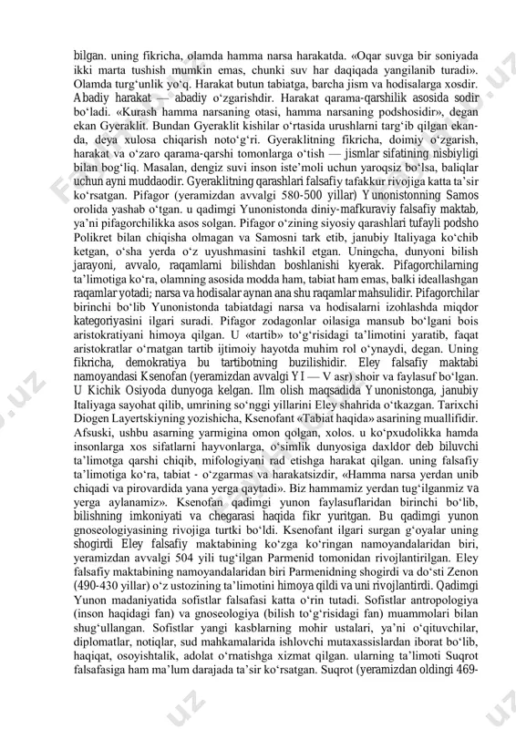 47 yillarda yashagan). u yunon fani va falsafasining asoschisi bo‘lib, o‘z davrining etuk siyosiy arbobi, jo‘g‘rofi, faylasufi bo‘lgan. fales ta’limotiga ko‘ra, tabiatdagi turli-tuman jism va hodisalar dastlabki ibtido — suvdan paydo bo‘lgan va yana suvga aylanadi va bu moddiy birlik doimo o‘zgarishda bo‘ladi. anaksimandr (falesning shogirdi) yeramizdan avvalgi vii asr oxiri va vi o‘rtalarida yashab ijod etgan. u «tabiat haqida» asarini yozgan, biroq asar bizgacha yotib kelmagan. fales olamning asosiga suvni qo‘ygan bo‘lsa, anaksimandr dunyo — cheksiz, gazsimon apeyrondan iborat, issiqlik va sovuqlik, quruqlik va namlik apeyrondan ajralib chiqib, moddaning bir holatdan ikkinchi holatga o‘tishini ta’minlaydi, deb hisoblagan. uning ta’limotini zamondoshi, shogirdi anaksimen davom ettirdi. anaksimen (yeramizdan avvalgi 588-525 yillar) havo — olamning asosi, deb bilgan. uningcha, havoning quyuqlashishidan suv, yer, tosh kabi moddalar tashkil topgan, siyraklashishidan esa olov paydo bo‘lgan. yana bir yunon faylasufi gyeraklit (yeramizdan avvalgi 520- 460 yillar) kichik osiyoning g‘arbiy qirg‘og‘idagi efes shahrida zargar oilasida dunyoga …