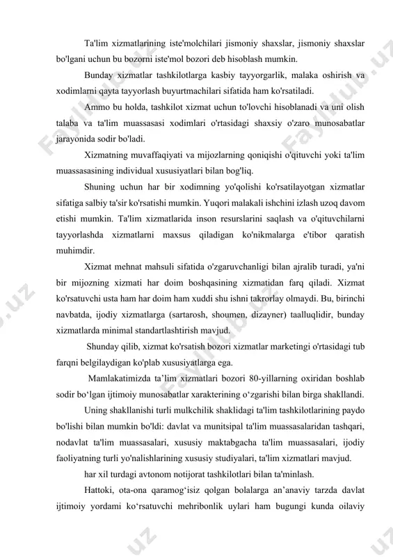 biy tayyorgarlik, malaka oshirish va xodimlarni qayta tayyorlash buyurtmachilari sifatida ham ko'rsatiladi. ammo bu holda, tashkilot xizmat uchun to'lovchi hisoblanadi va uni olish talaba va ta'lim muassasasi xodimlari o'rtasidagi shaxsiy o'zaro munosabatlar jarayonida sodir bo'ladi. xizmatning muvaffaqiyati va mijozlarning qoniqishi o'qituvchi yoki ta'lim muassasasining individual xususiyatlari bilan bog'liq. shuning uchun har bir xodimning yo'qolishi ko'rsatilayotgan xizmatlar sifatiga salbiy ta'sir ko'rsatishi mumkin. yuqori malakali ishchini izlash uzoq davom etishi mumkin. ta'lim xizmatlarida inson resurslarini saqlash va o'qituvchilarni tayyorlashda xizmatlarni maxsus qiladigan ko'nikmalarga e'tibor qaratish muhimdir. xizmat mehnat mahsuli sifatida o'zgaruvchanligi bilan ajralib turadi, ya'ni bir mijozning xizmati har doim boshqasining xizmatidan farq qiladi. xizmat ko'rsatuvchi usta ham har doim ham xuddi shu ishni takrorlay olmaydi. bu, birinchi navbatda, ijodiy xizmatlarga (sartarosh, shoumen, dizayner) taalluqlidir, bunday xizmatlarda minimal standartlashtirish mavjud. shunday qilib, xizmat ko'rsatish bozori xizmatlar marketingi o'rtasidagi tub farqni belgilaydigan ko'plab xususiyatlarga ega. mamlakatimizda ta’lim xizmatlari bozori 80-yillarning oxiridan boshlab sodir …