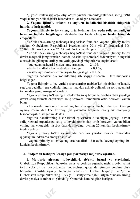 kompensatsiya to‘lovlari; 2) xodimga hisoblanadigan va uning roziligi bilan tegishli budjet yoki xayriya jamg‘armalarga (shanbaliklar, yakshanbaliklar va shu kabilar uchun) o‘tkaziladigan ish haqi tarzidagi daromadlar; 3) xodimning muhim sanasi, uzoq yillik xizmati, jamoat faoliyatida erishgan yutuqlari munosabati bilan unga beriladigan rag‘batlantirish tarzidagi to‘lovlar; 4) xodimga tabiiy ofat, boshqa favqulodda holatlar munosabati bilan to‘lanadigan to‘lovlar; 5) yosh mutaxassislarga oliy o‘quv yurtini tamomlaganlaridan so‘ng ta‘til vaqti uchun yuridik shaxslar hisobidan to‘lanadigan nafaqalar. 2. yagona ijtimoiy to‘lovni va sug‘urta badallarini hisoblab chiqarish hamda to‘lash tartibi. yagona ijtimoiy to‘lov va sug‘urta badallari har oyda soliq solinadigan bazadan hamda belgilangan stavkalardan kelib chiqqan holda hisoblab chiqariladi. yuridik shaxslarning mehnatga haq to‘lash fondidan yagona ijtimoiy to‘lov stavkasi o‘zbekiston respublikasi prezidentining 2016 yil 27 dekabrdagi pq- 2699-sonli qaroriga asosan 25 foiz miqdorida belgilangan. yuridik shaxslarning mehnatga haq to‘lash fondidan yagona ijtimoiy to‘lov davlat maqsadli jamg‘armalari hamda kasaba uyushmalari federatsiyasi kengashi o‘rtasida belgilangan tartibga muvofiq quyidagi miqdorlarda taqsimlanadi: …