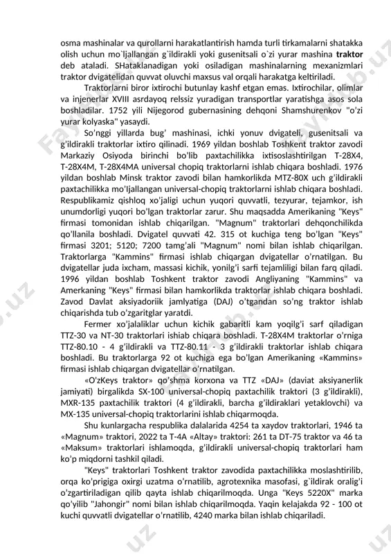ni oshirish, chorva mollari mahsuldorligini oshirish. 7). seleksiya va urug’chilikni rivojlantirish, chorva naslchiligini yaxshilash. qishloq xo’jaligi ishlab chiqarishda asosan energetika vositasi sifatida yuqori quvvatga ega bo’lgan tezyurar traktorlardan foydalanish zarur. transport sohasida esa yuqori yuk ko’taradigan dizel dvigateli o’rnatilgan avtomobillardan foydalanish zarur. qishloq xo’jalik ishlab chiqarishida quyidagi energetika vositalaridan foydalaniladi: 1. traktorlar; 2. avtomobillar; 3. elektr energiyasi; 4. stasionar dvigatellar; 5. ish hayvonlari. traktor - grekcha so’zdan olingan bo’lib, sudragich yoki yuritgich ma'nosini bildiradi. qishloq xo`jalik, yo`l va boshqa ishlarda ishlatiladigan tirkama yoki osma mashinalar va qurollarni harakatlantirish hamda turli tirkamalarni shatakka olish uchun mo`ljallangan g`ildirakli yoki gusenitsali o`zi yurar mashina traktor deb ataladi. shataklanadigan yoki osiladigan mashinalarning mexanizmlari traktor dvigatelidan quvvat oluvchi maxsus val orqali harakatga keltiriladi. traktorlarni biror ixtirochi butunlay kashf etgan emas. ixtirochilar, olimlar va injenerlar xviii asrdayoq relssiz yuradigan transportlar yaratishga asos sola boshladilar. 1752 yili nijegorod gubernasining dehqoni shamshurenkov "o’zi yurar kolyaska" yasaydi. so’nggi yillarda …