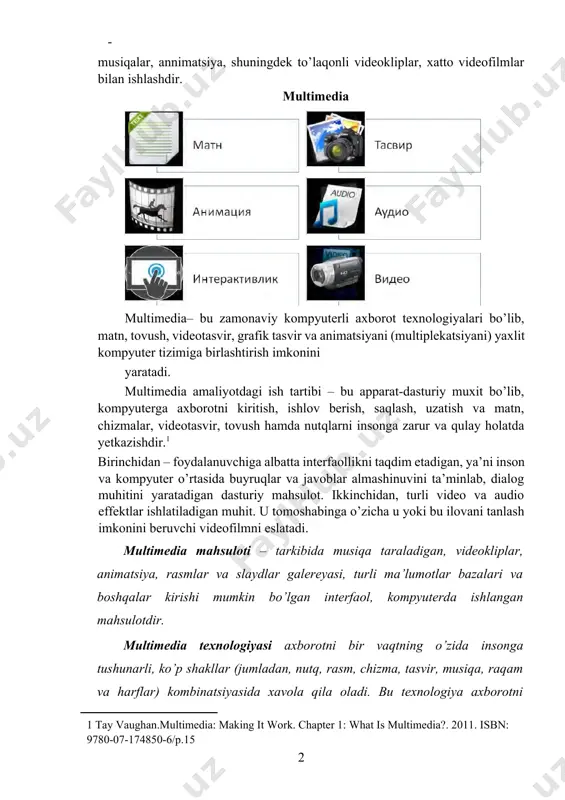 ngan musiqalar, annimatsiya, shuningdek to’laqonli videokliplar, xatto videofilmlar bilan ishlashdir. multimedia multimedia– bu zamonaviy kompyuterli axborot texnologiyalari bo’lib, matn, tovush, videotasvir, grafik tasvir va animatsiyani (multiplekatsiyani) yaxlit kompyuter tizimiga birlashtirish imkonini yaratadi. multimedia amaliyotdagi ish tartibi – bu apparat-dasturiy muxit bo’lib, kompyuterga axborotni kiritish, ishlov berish, saqlash, uzatish va matn, chizmalar, videotasvir, tovush hamda nutqlarni insonga zarur va qulay holatda yetkazishdir.[footnoteref:1] [1: tay vaughan.multimedia: making it work. chapter 1: what is multimedia?. 2011. isbn: 9780-07-174850-6/p.15 ] birinchidan – foydalanuvchiga albatta interfaollikni taqdim etadigan, ya’ni inson va kompyuter o’rtasida buyruqlar va javoblar almashinuvini ta’minlab, dialog muhitini yaratadigan dasturiy mahsulot. ikkinchidan, turli video va audio effektlar ishlatiladigan muhit. u tomoshabinga o’zicha u yoki bu ilovani tanlash imkonini beruvchi videofilmni eslatadi. multimedia mahsuloti – tarkibida musiqa taraladigan, videokliplar, animatsiya, rasmlar va slaydlar galereyasi, turli ma’lumotlar bazalari va boshqalar kirishi mumkin bo’lgan interfaol, kompyuterda ishlangan mahsulotdir. multimedia texnologiyasi axborotni bir vaqtning o’zida insonga tushunarli, …