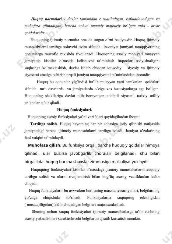 malga oshirishga bo’lgan talab, xuquqni ijtimoiy xodisa sifatida zarurligini bildiradi; huquqiy funktsiyalarining eng muxim tomonlarini kursata turib, xuquqni rivojlantirish bosikichidagi uning oldida to’rgan vazifalarni amalga oshirishga qaratilgan; huquqiy funktsiyalari ijtimoiy munosabatlarning ma'lum turlarini tartibga solishga qaratilgan uning aktiv xarakatlari yunalishidir; huquqiy fuknktsiyalari o’zining doimiyligi hamda o’zluksiz xarakatdaligi bilan ajralib turadi. huquq funktsiyalari tizimini 5 ta guruxga bo’lish mumkin: umumxuquqiy funktsiyalar, (barcha xuquqiy soxalariga taalukli); o’zarosoxaviy funktsiyalar (ikkita va undan kup, ammo barcha xuquqiy soxalariga emas); soxaviy funktsiyalar (konkret xuquq soxasiga taaluqli); huquq institutlari funktsiyalari (konkret xuquqiy institutga); huquq normasi funktsiyalari (konkret xuquqiy normasining turga taalluqli). huquqiy funktsiyalarni 2 xil nuqtai-nazardan tasniflash mumkin: a) maxsus yuridik funktsiyalar regulyativ va ko’riklovchi funktsiyalarga bo’linadi. regulyativ funktsiyalar – xuquq funktsiyalari tizimida bosh va asosiy urinni egallaydi, chunki xuquqning asosiy ijtimoiy vazifasi ham ijtimoiy munosabatlarni tartibga solishga qaratilgan. regulyativ funktsiyalar o’z navbatida: statik va dinamik funktsiyalarga bo’linadi. statik funktsiya amaldagi ijtimoiy munosabatlarni mustaxkamlashga xizmat qiladi; …
