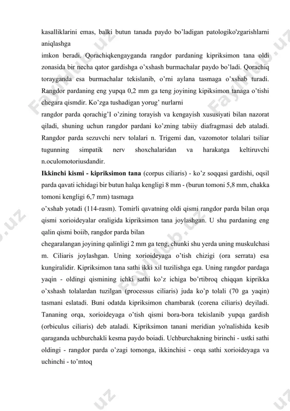 (corena ciliaris) deyiladi. tananing orqa, xorioideyaga o’tish qismi bora-bora tekislanib yupqa gardish (orbiculus ciliaris) deb ataladi. kipriksimon tanani meridian yo'nalishida kesib qaraganda uchburchakli kesma paydo boiadi. uchburchakning birinchi - ustki sathi oldingi - rangdor parda o’zagi tomonga, ikkinchisi - orqa sathi xorioideyaga va uchinchi - to’mtoq sathi esa ko’zgavhari tomonga qaragan boiadi. kipriksimon tananing chambaragi ko’z gavharini o’rab olgan. ular orasida kengligi o’zgarib turadigan gavhar atrofi bo’shlig’i (sratium circum lental) bor. kipriksimon tananing oldingi sathidan boshlanadigan boylamchalar - sinn boylamchalari (ligamentum zinni) ko’z gavhari ekvatorining orqa sathiga, uning orqa qismidan boshlanadigan boylamchalar gavhar ekvatorining oldingi sathiga borib birikadi. natijada gavhar atrofida bir-biri bilan kesishgan tsinn boylamchalari orasida kloket kanaii (spatium cloketi) paydo boiadiki, bunda kipriksimon tanadan chiqqan suyuqlik - ko’z ichi suyuqligi girdoblanib oqadi. kipriksimon tanada ham birinchi- mezodermal varagi boiib, u ≪adashgan≫ to’qima, muskul tolalari va juda ko’p qon tomirlarga ega. uning ikkinchi (pigmentli) ektolermal varagi va to’r pardaning …