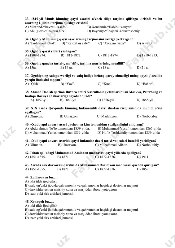 ari yaxshi rivojlangan. a) shaxrixon. b) chust. c) qo’qon. d) xiva. 30. xivada rivojlangan hunarmandchilikning sohalarini ko’rsating. a) me’morchilik, ganchkorlik. b) zargarlik. c) do’ppichilik, pichoqchilik. d) atlas to’qish, do’ppichilik 31. xix asrda o’rta osiyoda qancha doston mavjud edi? a) 40 ga yaqin. b) 40 ta. c) 40 dan ortiq. d) 50 ta. 32. xiva xoni eltuzar hukmronlik yillarini aniqlang. a) 1806-1825. b) 1825-1842. c) 1804-1806. d) 1845-1855. 33. 1819-yil munis kimning qaysi asarini o’zbek tiliga tarjima qilishga kirishdi va bu asarning i-jildini tarjima qilishga erishdi? a) mirxond-“ravzat-us safo”. b) xondamir-“habib-us-suyar” c) abulg’ozi-“shajarai turk”. d) bayoniy-“shajarai xorazmshohiy”. 34. ogohiy munisning qaysi asarlarining tarjimasini oxiriga yetkazgan? a) “firdavs-ul iqbol”. b) “ravzat us safo”. c) “xorazm tarixi”. d) a va b. 35. ogohiy qaysi yillari yashagan? a) 1809-1874. b) 1812-1872. c) 1812-1874. d) 1810-1873. 36. ogohiy qancha tarixiy, ma’rifiy, tarjima asarlarining muallifi? a) 15ta. b) 16 ta. c) 18 ta. d) 21 ta. …