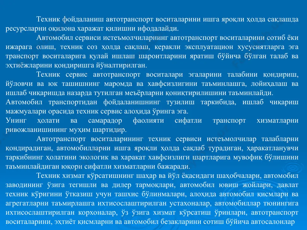 иятларини ривожланиш имкониятини таркибий қисми бўлган шунга мос инфраструктурани ривожланишига катта аҳамият берилади. автомобил йўллар ёқасидаги сервис аста-аста яхшиланиб бормоқда, йўл ҳаракати қатнашчиларига хизматлар кўрсатишга бўлган талаб ўзбекистон республикаси йўл тармоғининг салмоқли қисмида қондирилган автомобилларга ёқилғи тўлдириш, техник хизматлари кўрсатиш, йўл ёқасида савдо ва овқатланиш корхоналари тармоғи яратилди. автосервис корхоналарида автотранспорт воситаларига техник хизмат кўрсатилади, тижорат ишлари амалга оширилади ва мижозлар билан ишланади. сервис тизими тузилмаси ва меъёрлари. автотранспорт воситаларининг техник шай ҳолда бўлиши автосервис корхоналари томонидан ўз вақтида ўтказиладиган техник хизмат кўрсатиш ва таъмирлаш амаллари орқали таминланади. автосервис ҳам режавий-огоҳлантирувчи тизимга асосланган бўлиб, техник хизмат кўрсатиш ва таъмирлаш тўғрисидаги низомларда ва автомобилсозлик компанияларининг ўз “автомобиллардан фойдаланиш бўйича йўриқнома” ва бошқа меъёрий ҳужжатларида ўз аксини топган. автомобиллар сервиси 3 та даврга бўлинади: - сотишолди даври; - кафолат даври; - кафолатдан кейинги давр. автомобилларга сервис хизмати кўрсатиш автомобилсозлик компанияларнинг дистрибьютерлари ёки дилерлари томонидан амалга оширилади. масалан, “дженерал моторс узбекистан” (қисқача “джиэм …