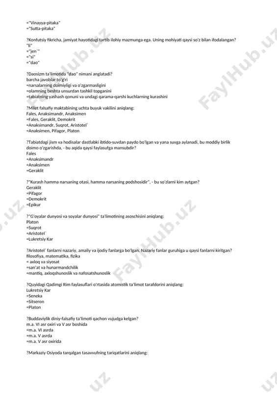 dagi qarama-qarshi kuchlarning kurashini ?milet falsafiy maktabining uchta buyuk vakilini aniqlang: fales, anaksimandr, anaksimen =fales, geraklit, demokrit =anaksimandr, suqrot, aristotel` =anaksimen, pifagor, platon ?tabiatdagi jism va hodisalar dastlabki ibtido-suvdan paydo bo'lgan va yana suvga aylanadi, bu moddiy birlik doimo o'zgarishda, - bu aqida qaysi faylasufga mansubdir? fales =anaksimandr =anaksimen =geraklit ?"kurash hamma narsaning otasi, hamma narsaning podshosidir", - bu so'zlarni kim aytgan? geraklit =pifagor =demokrit =epikur ?"g'oyalar dunyosi va soyalar dunyosi" ta'limotining asoschisini aniqlang: platon =suqrot =aristotel` =lukretsiy kar ?aristotel` fanlarni nazariy, amaliy va ijodiy fanlarga bo'lgan. nazariy fanlar guruhiga u qaysi fanlarni kiritgan? filosofiya, matematika, fizika = axloq va siyosat =san'at va hunarmandchilik =mantiq, axloqshunoslik va nafosatshunoslik ?quyidagi qadimgi rim faylasuflari o'rtasida atomistik ta'limot tarafdorini aniqlang: lukretsiy kar =seneka =sitseron =platon ?buddaviylik diniy-falsafiy ta'limoti qachon vujudga kelgan? m.a. vi asr oxiri va v asr boshida =m.a. vi asrda =m.a. v asrda =m.a. v asr oxirida ?markaziy osiyoda tarqalgan tasavvufning …