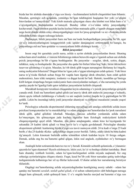lga o’z his-kechinmalarini ayta olsa, boshqalar - har bir xikoyaga albatta, fantaziya elementlarini qo’shishga moyil bo’ladilar. demak, odamlarning tashqi olamdan oladigan taassurotlari va ularni ongda tartiblashtirish qobiliyatlari har xil bo’larkan. ikkinchi tomondan, shunday kasb-korlar borki, u shaxsdagi u yoki bu sifatlarning mukammalashib borishiga imkon beradi. masalan, yirik avtomatik boshqaruv tizimlarida ishlaydigan operator o’z diqqatini har qanday mayda o’zgarishlarga ham qaratishga o’rgansa, konstruktor mavhum matematik hisob - kitoblarga usta bo’lib boradi. iqtisodchi - moliyachi pulning har bir tiyinidan foyda olishga o’rgansa, shoir tabiatan barcha hodisa va vokealarni badiiy bo’yoqlarda, o’ziga xos idrok qilishga moyilligi oshadi. demak, odamning tashqi olam xossa va xususiyatlarini ongida aks ettirishi uning iqtidori o’sishi va professional malakalari rivojlanganligiga bog’liq tarzda kechadi. shuning uchun har ongning muhim aks ettirish shakllari bo’lmish bilish jarayonlari - idrok, sezgilar, xotira, diqqat, tafakkur, iroda va hissiyotlarning inson hayoti va professional o’sishidagi roliga to’xtab o’tamiz. bu jarayonlar insonga juda yaqin va tanish. chunki …