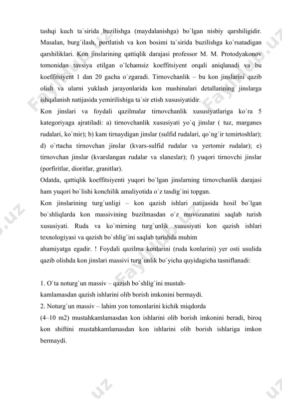 ha ochilganda shiftning buzilishiga olib keladi. 4. o`rtacha turg`un massiv – lahim shift jinslari 150 m 2 gacha ochilganda uncha uzoq bo`lmagan vaqtda mustahkamlamasdan kon ishlarinini olib borishga imkon beradi. 5. тurg`un massiv – qazish bo`shlig`ida lahim yon tomonlari va shifti 300–500 m 2 ochilganda mustahkamlamasdan kon ishlarini olib borishga imkon beradi6. o`ta turg`un massiv – 800–1000 m 2 va undan katta massiv maydonlarni qazish natijasida ochilganda uzoq vaqt davomida buzilmasdan turishini ta`minlaydigan massiv. ko`mir konlarini yer osti usulida qazib olishda kon massivlarining tasnifi quyidagicha: a) тurg`un bo`lmagan massiv – bo`shliq mustahkamlan- masa, shift va lahim yonlaridagi jinslar ochilgan ondayoq buzilib ketadi. b) kam turg`un bo`lgan massiv – qazish bo`shlig`i 1 m masofada ochilganda shift jinslari 2–3 soat davomida buzilmasdan turishi mumkin. d) o`rtacha turg`un massiv – qazish bo`shlig`i 2 metrgacha ochilganda shift jinslari 24 soat davomida buzilmasdan turadi. e) тurg`un massiv – qazish bo`shlig`i 5–6 metr kenglikda ochilganda uzoq …