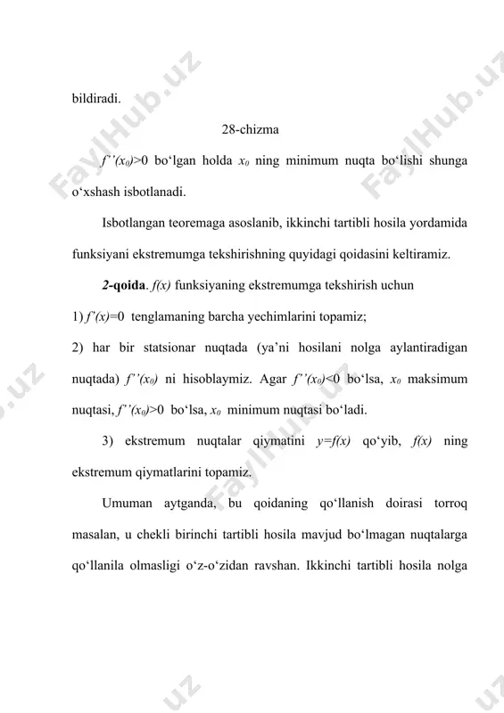 a tegishli. berilgan funksiyaning x= x=1; x=100 nuqtalaridagi qiymatlarini hisoblaymiz. f(1/100)=100,01; f(1)=2; f(100)=100,01. bu qiymatlarning eng kattasi 100, 01; eng kichigi 2. demak, berilgan funksiyaning [;100] dagi eng katta qiymati 100,01, eng kichik qiymati esa 2 dir, ya’ni {f(x)}=100,01; {f(x)}=2. 1. teorema. faraz qilaylik f(x) funksiya x0 nuqtada birinchi va ikkinchi tartibli hosilalarga ega va f’(x0)=0 bo‘lsin. u holda agar f’’(x0) 0 bo‘lsa, minimum nuqtasi bo‘ladi. isboti. f(x) funksiya x0 nuqtada birinchi va ikkinchi tartibli hosilalarga ega va f’(x0)=0, f’’(x0) f’(x0)=0 va x(x0; x0 +) uchun 0=f’(x0)>f’(x) bo‘ladi. bu esa x0 nuqtadan o‘tishda hosila o‘z ishorasini «+» dan «-» ga o‘zgartirishini, demak, x0 maksimum nuqta ekanligini bildiradi. f’’(x0)>0 bo‘lgan holda x0 ning minimum nuqta bo‘lishi shunga o‘xshash isbotlanadi. isbotlangan teoremaga asoslanib, ikkinchi tartibli hosila yordamida funksiyani ekstremumga tekshirishning quyidagi qoidasini keltiramiz. 2- qoida. f(x) funksiyaning ekstremumga tekshirish uchun 1) f’(x)=0 tenglamaning barcha yechimlarini topamiz; 2) har bir statsionar nuqtada (ya’ni …
