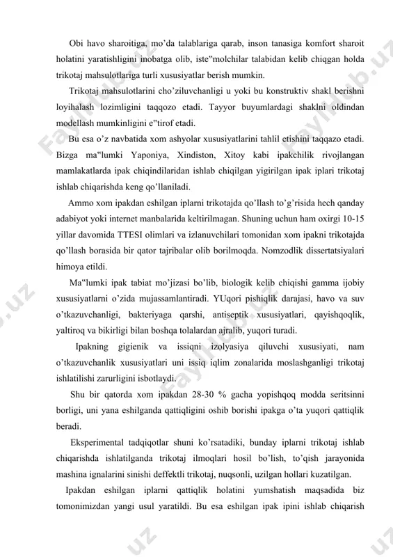 o’qish jarayonida mashina ignalarini sinishi deffektli trikotaj, nuqsonli, uzilgan hollari kuzatilgan. ipakdan eshilgan iplarni qattiqlik holatini yumshatish maqsadida biz tomonimizdan yangi usul yaratildi. bu esa eshilgan ipak ipini ishlab chiqarish uchun, ipakni qo’shib buram berish, qaynatib seritsinni chiqarish va yana qaytadan qo’shib buram berish yo’li bilan trikotajda qo’llash mumkin bo’lgan eshilgan ipakni olish. 25 teksli eshilgan iplarni trikotaj uchun xom ashyo sifatida ishlatishga tayyorlash texnologik sxemasi bunday murakkab usulni tanlash tayyor trikotaj buyumlariga yuqori qayishqoqlik xususiyatlarini berish imkonini yaratadi. qayishqoqlik xususiyati ayniqsa ustki trikotaj buyumlarida muhim ahamiyatga ega. yangi uslub uchun patent olindi. seritsinni qaynatib chiqarish uchun, soda-sovun eritmasining konsentrati: 1,8 g/l - sovun; 1,0 g/l soda; vanna moduli 40; 50 minut davomida qaynatish. 14-jadval trikotajda qo’llaniladigan yangi usulda tayyorlangan eshilgan ipak ipining fizik-mexanik xususiyatlari (25-teks) № ko’rsatkichlar sinash metodikasi va uskunalar 1 chiziqli zichligi, teks iso 2064 (1994) charx, tarozi ar 1014 0,27- 0,33 3,23 12,5 25 2 chiziqli …