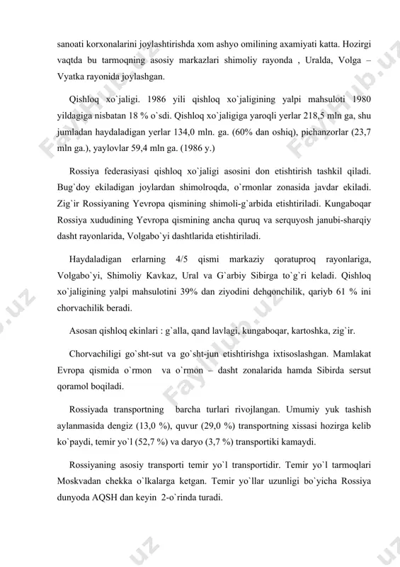 y ekiladigan joylardan shimolroqda, o`rmonlar zonasida javdar ekiladi. zig`ir rossiyaning yevropa qismining shimoli-g`arbida etishtiriladi. kungaboqar rossiya xududining yevropa qismining ancha quruq va serquyosh janubi-sharqiy dasht rayonlarida, volgabo`yi dashtlarida etishtiriladi. haydaladigan erlarning 4/5 qismi markaziy qoratuproq rayonlariga, volgabo`yi, shimoliy kavkaz, ural va g`arbiy sibirga to`g`ri keladi. qishloq xo`jaligining yalpi mahsulotini 39% dan ziyodini dehqonchilik, qariyb 61 % ini chorvachilik beradi. asosan qishloq ekinlari : g`alla, qand lavlagi, kungaboqar, kartoshka, zig`ir. chorvachiligi go`sht-sut va go`sht-jun etishtirishga ixtisoslashgan. mamlakat evropa qismida o`rmon va o`rmon – dasht zonalarida hamda sibirda sersut qoramol boqiladi. rossiyada transportning barcha turlari rivojlangan. umumiy yuk tashish aylanmasida dengiz (13,0 %), quvur (29,0 %) transportning xissasi hozirga kelib ko`paydi, temir yo`l (52,7 %) va daryo (3,7 %) transportiki kamaydi. rossiyaning asosiy transporti temir yo`l transportidir. temir yo`l tarmoqlari moskvadan chekka o`lkalarga ketgan. temir yo`llar uzunligi bo`yicha rossiya dunyoda aqsh dan keyin 2-o`rinda turadi. temir yo`llarning umumiy uzunligi taxminan 90 ming …
