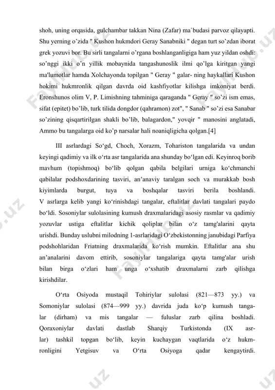 chisi obol (chaqa) edi. tetradrahmaning o’ng tomonida sochlari hafsala bilan taralgan,. peshonasiga tasma bog’lagan, yuzlarida g’ayrat shijoat barq urib turgan erkak kishining beligacha tushgan surati berilgan. tanganing ters tomoni kishi diqqatini o’ziga tortadi. o’rtada ot mingan shoh, uning orqasida, gulchambar takkan nina (zafar) ma`budasi parvoz qilayapti. shu yerning o’zida " kushon hukmdori geray sanabniki " degan turt so’zdan iborat grek yozuvi bor. bu sirli tangalarni o’rgana boshlanganligiga ham yuz yildan oshdi: so’nggi ikki o’n yillik mobaynida tangashunoslik ilmi qo’lga kiritgan yangi ma'lumotlar hamda xolchayonda topilgan " geray " galar- ning haykallari kushon hokimi hukmronlik qilgan davrda oid kashfiyotlar kilishga imkoniyat berdi. eronshunos olim v, p. limishning tahminiga qaraganda " geray " so’zi ism emas, sifat (epitet) bo’lib, turk tilida dongdor (qahramon) zot", " sanab " so’zi esa sanabar so’zining qisqartirilgan shakli bo’lib, balagardon," yovqir " manosini anglatadi, ammo bu tangalarga oid ko’p narsalar hali noaniqligicha qolgan.[4] iii asrlardagi soʻgd, choch, …