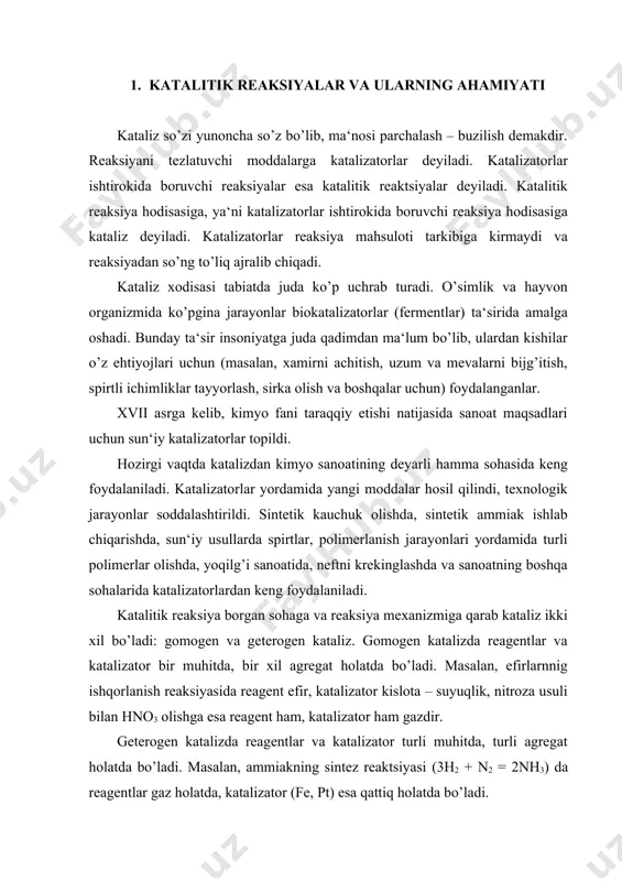 xil bo’ladi: gomogen va geterogen kataliz. gomogen katalizda reagentlar va katalizator bir muhitda, bir xil agregat holatda bo’ladi. masalan, efirlarnnig ishqorlanish reaksiyasida reagent efir, katalizator kislota – suyuqlik, nitroza usuli bilan hno3 olishga esa reagent ham, katalizator ham gazdir. geterogen katalizda reagentlar va katalizator turli muhitda, turli agregat holatda bo’ladi. masalan, ammiakning sintez reaktsiyasi (3н2 + n2 = 2nh3) da reagentlar gaz holatda, katalizator (fe, pt) esa qattiq holatda bo’ladi. amalda eng ko’p tarqalgan kataliz geterogen kataliz bo’lib, kimyo sanoatida taxminan 80% mahsulot shu usuldi olinadi. reaksiyaning mexanizmiga qarab kataliz kislota – asos va oksidlanish – qaytarilish kataliziga bo’linadi. ko’pchilik gomogen katalizlar kislota – asos kataliz mexanizmi proton almashinishi bilan, geterogen kataliz esa, asosan oksidlanish – qaytarilish kataliz – elektron almashinish mexanizmi bilan boradi. 2. katalizning umumiy xususiyatlari katalitik jarayonlar quyidagi xususiyatlarga ega: 1) katalizator juda oz miqdorda bo’lganda ham reaksiya tezligini deyarli o’zgartiradi; 2) katalizatorning ta‘siri to’yinish darajasiga qadar …