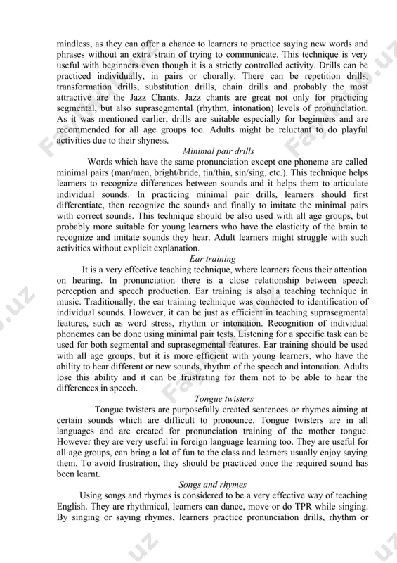 netic training, reading aloud, imitation, tongue twisters, sound-colour charts, phonics, songs/rhymes, recording learners’ pronunciation, etc. also clapping, clicking, tapping, gestures, mirrors, visual aids, etc. can be used for teaching pronunciation. it is advised to combine different teaching techniques. listening and repeating. in this technique, a teacher or recorded native speaker are set as models for imitating sounds. it is one of the most traditional ways of teaching pronunciation, but it can be made more interesting with using cds, interactive boards, internet activities, etc. pupils could also record themselves and listen to their own pronunciation. this technique is suitable for all ages from young learners to adults. drilling it went out of fashion with introduction of the audio-lingual method, because it was associated with a repetitive approach. however, drills do not have to be mindless, as they can offer a chance to learners to practice saying new words and phrases without …