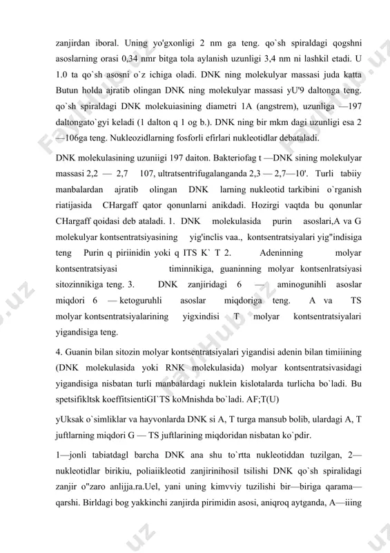 mnishda bo`ladi. af;t(u) yuksak o`simliklar va hayvonlarda dnk si a, t turga mansub bolib, ulardagi a, t juftlarning miqdori g — ts juftlarining miqdoridan nisbatan ko`pdir. 1—jonli tabiatdagl barcha dnk ana shu to`rtta nukleotiddan tuzilgan, 2—nukleotidlar birikiu, poliaiikleotid zanjirinihosil tsilishi dnk qo`sh spiralidagi zanjir o"zaro anlijja.ra.uel, yani uning kimvviy tuzilishi bir—biriga qarama—qarshi. birldagi bog yakkinchi zanjirda pirimidin asosi, aniqroq aytganda, a—iiing qarshisida t, g—ning qarshisida esa ts bo`lishi shart,zambumglarda, bakteriyalarda, suv o`tlarida g—ts mikdori 28 — 70% atrofida o`zgarib uiradi. ularning dnk si ko`pincha g — ts ga mansubdir. ularda nukleotidlar boglanishi 3' 5' tartibda, ya'ni fosfat kislota qoldigl bir va uning o`zida ikkita dezoksiriboza bilan fosfodiefir bog' orqali birikadi. dnk molekulasiga kiradigan azot asoslari ar g, t, ts ularning o`zaro nisbati malum qoidaga bo`ysunadi. qo`shaloq spiral hosil bovlganida doimo bir zanjirdagi purin asosi qarshisicla unga mos fmkleotidlar joylashadi. hozirgi vaqtda bakteriofag i:x!74 dnk sining birlamchi tuzilmasi toliq anikdangan. undaga …