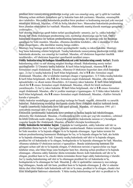 li ifodalanadi. ular mantiqiy kategoriya bo‘lsa, gaplar grammatik kategoriyadir. mantiqning vazifasi hukmlarni turli tomondan o‘rganishdir. hukmlar predmet va hodisalarga ma’lum bir xususiyatning xosligi yoki xos emasligini ifodalaydigan tafakkur shaklidir. hukmlarni o‘rganishni ularning tuzilishini o‘rganishdan boshlaymiz. o‘rganish qulay bo‘lishi uchun dastlab ularni oddiy va murakkab turlarga bo‘lib olamiz. bunda biz hukm atamalarining miqdoriga, soniga e’tibor beramiz. hukmning sub’ekt va predikati uning atamalari deb ataladi. agar hukm terminlari bittadan bo‘lsa oddiy hukm, birdan ortiq bo‘lsa, murakkab hukm deyiladi. sub’ekt (s) fikr qilinadigan predmet va hodisani bildiradi. predikat (r) esa predmetga xos xususiyatni, munosabatni bildiradi. ya’ni predmet haqidagi yangi bilimni bildiradi. predikatda ifodalangan bilimlar hisobiga sub’ekt haqidagi tasavvur boyitiladi. hukmning uchinchi zaruriy elementi mantiqiy bog‘lamadir. u subekt va predikatni bir-biri bilan bog‘laydi, natijada hukm hosil bo‘ladi. hukmlarning turlari. predikatning mazmuniga qarab hukm turlari. ular quyidagilardan iborat: atributiv hukmlar, mavjudlik hukmlari va munosabat hukmlari. atributiv hukmlarda predikat biror xususiyatning predmetga xosligi yoki xos emasligi …