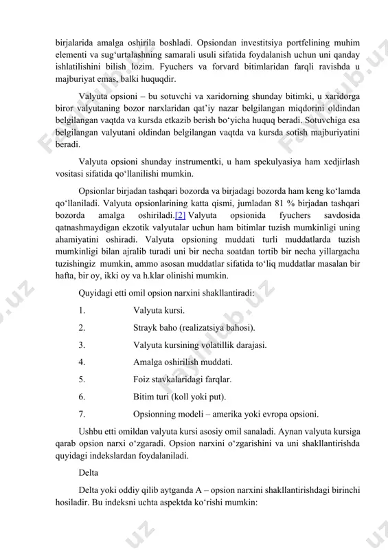 aqolada muhokama qiladigan narsalarimizni talab qiladi. ikkala bozorga ham zarba bering va o'zingizning shaxsiy xususiyatingizga mos keladigan yoki sizga doimiy daromad keltiradigan birini tanlang. 2.opsionlar turlari. opsion opsion (nem. option — tanlash, istak) — sotuvchi yoki haridorga qimmatli qogʻozlar yoki tovarlarni muayyan muddat davomida belgilangan narxlarda sotib olish yoki sotish huquqini beradigan shartnoma. bunday holda, opsion sotuvchisi sotilgan opsion shartlariga muvofiq aktivni qaytarib sotish yoki sotib olish majburiyatini oladi. opsion – ham moliyaviy vositadir. opsion turlari: sotish uchun sotib olish uchun valyuta opsionlari bilan amalga oshiriladigan operatsiyalar valyuta opsionlari birinchi marta 1982 yilda filadelfiya birjasida amalga oshirilgan. shundan keyin valyuta opsionlari bilan savdolar jahonning ko‘pgina birjalarida amalga oshirila boshladi. opsiondan investitsiya portfelining muhim elementi va sug‘urtalashning samarali usuli sifatida foydalanish uchun uni qanday ishlatilishini bilish lozim. fyuchers va forvard bitimlaridan farqli ravishda u majburiyat emas, balki huquqdir. valyuta opsioni – bu sotuvchi va xaridorning shunday bitimki, u xaridorga biror valyutaning …