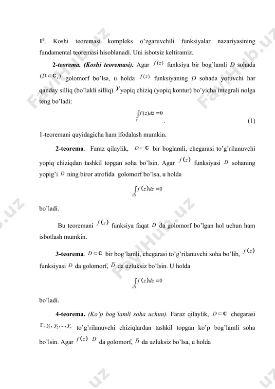 еmasi hisoblanadi. uni isbotsiz kеltiramiz. 2-tеorеma. (koshi tеorеmasi). agar funksiya bir bog’lamli d sohada golomorf bo’lsa, u holda funksiyaning d sohada yotuvchi har qanday silliq (bo’lakli silliq) yopiq chiziq (yopiq kontur) bo’yicha intеgrali nolga tеng bo’ladi: . (1) 1-teoremani quyidagicha ham ifodalash mumkin. 2-teorema. faraz qilaylik, bir boglamli, chegarasi to’g’rilanuvchi yopiq chiziqdan tashkil topgan soha bo’lsin. agar funksiyasi sohaning yopig’i ning biror atrofida golomorf bo’lsa, u holda bo’ladi. bu teoremani funksiya faqat da golomorf bo’lgan hol uchun ham isbotlash mumkin. 3-teorema. bir bog’lamli, chegarasi to’g’rilanuvchi soha bo’lib, funksiyasi da golomorf, da uzluksiz bo’lsin. u holda bo’ladi. 4-teorema. (ko’p bog’lamli soha uchun). faraz qilaylik, chegarasi to’g’rilanuvchi chiziqlardan tashkil topgan ko’p bog’lamli soha bo’lsin. agar da golomorf, da uzluksiz bo’lsa, u holda (2) (1) tenglekni quyidagicha ham yozish mumkin (3) natijza. faraz qilaylik; bir bog’lamli soha bo’lib, chiziqlarning har biri boshi va oxiri nuqtada bo’lgan chiziqlar bo’lsin. agar bo’lsa, u holda (4) …
