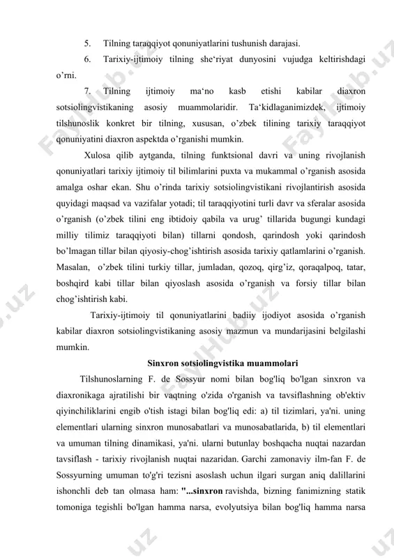 entlari va umuman tilning dinamikasi, ya'ni. ularni butunlay boshqacha nuqtai nazardan tavsiflash - tarixiy rivojlanish nuqtai nazaridan. garchi zamonaviy ilm-fan f. de sossyurning umuman to'g'ri tezisni asoslash uchun ilgari surgan aniq dalillarini ishonchli deb tan olmasa ham: "...sinxron ravishda, bizning fanimizning statik tomoniga tegishli bo'lgan hamma narsa, evolyutsiya bilan bog'liq hamma narsa diaxronikdir..., sinxroniya til holatini, diaxroniya evolyutsiya fazasini anglatadi, shunga qaramay, bu ikki tilshunosning vazifalarini aniq farqlash va "sinxron " va" diaxronik " muammolarni hal qilishning turli usullarini tanlash nafaqat "ichki" yoki "sof" tilshunoslik uchun, balki "ichki" yoki " sof " tilshunoslik uchun ham asosli va samarali deb tan olinadi. sotsiolingvistika. bundan tashqari, zamonaviy sotsiolingvistikada sinxron, bir vaqtning o'zida mavjud bo'lgan va diaxronik, vaqt o'tishi bilan ketma-ket o'zgarib turadigan diskriminatsiya tilni tavsiflashda ilmiy printsipga rioya qilish va uning muayyan ijtimoiy-tarixiy sharoitlarda ishlashining ajralmas sharti sifatida tan olinadi. sinxron sotsiolingvistika va diaxronik sotsiolingvistika, ularning yangiligiga qaramay, ijtimoiy tilshunoslikning mutlaqo tabiiy …