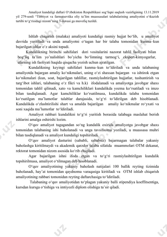 ari kundalikda yozma ko‘rsatiladi va imzo bilan tasdiqlanadi. agar kamchiliklar ko‘rsatilmasa, kundalikda talaba tomonidan ko‘rsatilgan ma’lumotlar talablar darajasida, to‘g‘ri to‘ldirilgan deb hisoblanadi. kundalikda o‘zlashtirilishi shart va amalda bajarilgan amaliy ko‘nikmalar ro‘yxati va soni xaqida ma’lumotlar to‘ldiriladi. amaliyot rahbari kundalikni to‘g‘ri yuritish borasida talabaga maslahat berish ishlarini amalga oshirishi lozim. o‘quv amaliyot tugagandan so‘ng kundalik oxirida amaliyotga javobgar shaxs tomonidan talabaning ishi baholanadi va unga tavsifnoma yoziladi, u muassasa muhri bilan tasdiqlanadi va amaliyot kundaligi topshiriladi. o‘quv amaliyot dasturini (sababli, sababsiz) bajarmagan talabalar yakuniy baholashga kiritilmaydi va akademik qarzdor talaba sifatida muammolari otm dekanat, rektorat tomonidan nizom asosida ko‘rib chiqiladi. agar bajarilgan ishni ifoda etgan va to‘g‘ri rasmiylashtirilgan kundalik topshirilmasa, amaliyot o‘tilmagan deb hisoblanadi. o‘quv amaliyotining yakuniy baholash natijalari 100 ballik reyting tizimida baholanadi, hay’at tomonidan qaydnoma varaqasiga kiritiladi va otm ishlab chiqarish amaliyotining rahbari tomonidan reyting daftarchasiga to‘ldiriladi. talabaning o‘quv amaliyotidan to‘plagan yakuniy balli stipendiya koeffitsentiga, kursdan kursga o‘tishiga va …