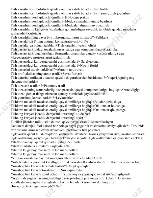 amiati:+ogiz boshligida oz-ozini tozalashni yaxshilash qaysi kimyoviy element kariyesogen chaqiruvchi guruhga kirmaydi?+f qaysi moddalar mexanik bar’er hosil qiladi?+ germetiklar qaysi moddalar mexanik bar’er hosil qiladi?+germetiklar qaysi moddalar tish emali reminerilizatsiyasini taminlaydi?+kaltsiy, fosfor, ftor qaysi uglevod kariyesogen chaqirish xususiyatiga ega?+saxaroza qaysi uslubda emalning mikroyemirilishi olib boriladi?+invaziv qaysi usullar tish tozalaganda tish chotkasi 450 ostida ushlanadi+paxomov usuli qaysi vitamin ca va f preparatlarini kariyesga qarshi ta’sirini kuchaytiradi?vitamin d2 qaysi yoshda bolalar floslardan mustaqil foydalanishlari mumkin?+9-10 yosh qaysi yoshdan boshlab ftor preparatlari buyuriladi?+2 yoshdan qoshimcha gigienik vositalar?+tish ipi qoshimcha gigienik vositalar?+tish kovlagichlar qoshimcha tekshirish usullari:+mikrobiologik tekshiruvlar qoshimcha tekshirish usullari:+termodiagnostika qoshimcha usullarini tanlang?+eod remineralizatsiya xususiyatiga ega:+na ftorid rentgenologik tekshirish usuli yordamida aniqlanadi:+yashirin karioz kovak shakar qabul qilingandan keyin yuqori konsentratsiyasi qancha vaqt saqlanadi:+20-40 min shakarga kiradi:+saxaroza shishaionomer germetiklarga kiradi:+akvion solak oqsillari.+sistosin solak tarkibiga ta’sir qiluvchi omillar?+ogiz boshligini gigiyenik holati solak tarkibiga ta’sir qiluvchi omillar?+organizmni umumiy holati solak tarkibiga ta’sir qiluvchi omillar?+solak ajralish tezligi solak …