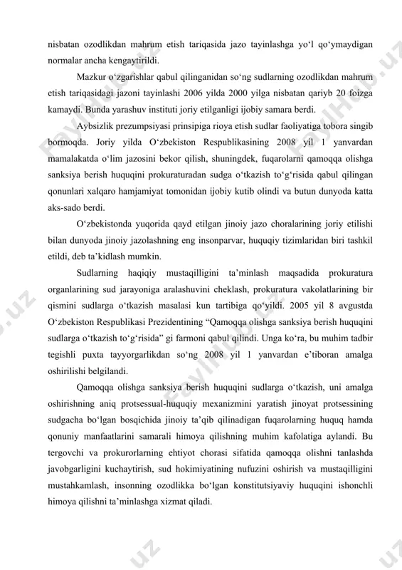 jinoiy jazo tizimini erkinlashtirishga doir chora-tadbirlar ham ulkan sotsial va ijtimoiy-siyosiy ahamiyat kasb etdi. buning natijasida og‘ir va o‘ta og‘ir toifadagi jinoyatlarning 75 foizga yaqini ijtimoiy xavfi katta bo‘lmagan va uncha og‘ir bo‘lmagan jinoyatlar toifasiga o‘tkazildi. jinoyat kodeksidagi jinoyat sodir etgan shaxs yetkazilgan moddiy zararni to‘liq qoplagan taq​dirda, sud tomonidan unga nisbatan ozodlikdan mahrum etish tariqasida jazo tayinlashga yo‘l qo‘ymaydigan normalar ancha kengaytirildi. mazkur o‘zgarishlar qabul qilinganidan so‘ng sudlarning ozodlikdan mahrum etish tariqasidagi jazoni tayinlashi 2006 yilda 2000 yilga nisbatan qariyb 20 foizga kamaydi. bunda yarashuv instituti joriy etilganligi ijobiy samara berdi. aybsizlik prezumpsiyasi prinsipiga rioya etish sudlar faoliyatiga tobora singib bormoqda. joriy yilda o‘zbekiston respublikasining 2008 yil 1 yanvardan mamalakatda o‘lim jazosini bekor qilish, shuningdek, fuqarolarni qamoqqa olishga sanksiya berish huquqini prokuraturadan sudga o‘tkazish to‘g‘risida qabul qilingan qonunlari xalqaro hamjamiyat tomonidan ijobiy kutib olindi va butun dunyoda katta aks-sado berdi. o‘zbekistonda yuqorida qayd etilgan jinoiy jazo choralarining joriy etilishi …