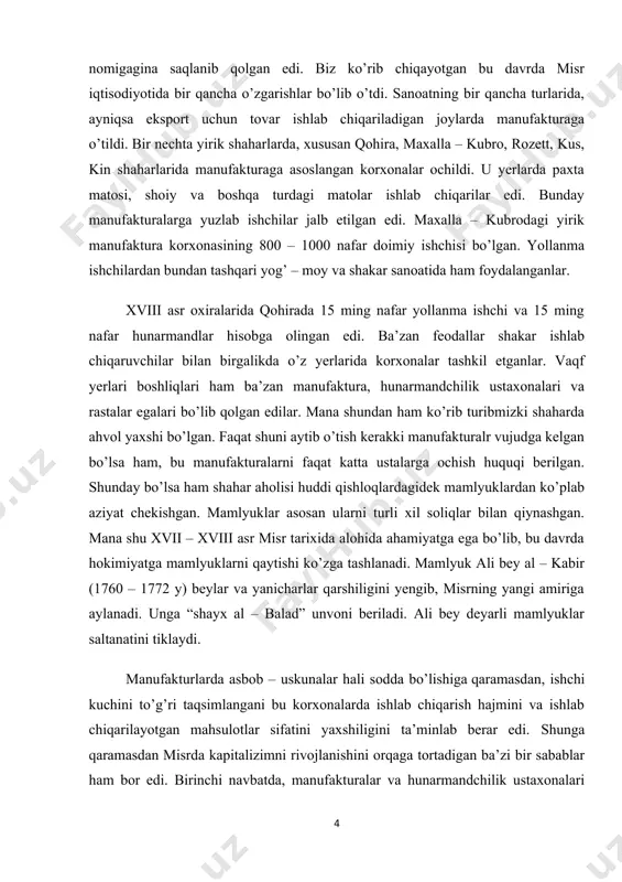 da, asosan nil daryosi deltasi hududlarida renta – solig’i pul ko’rinishida olinadigan bo’ldi. xviii asr oxirlariga kelib chet ellik sayyoxning ma’lumotlariga ko’ra misr bozorlarida yuksalish ko’zga tashlanadi. dehqonlar bozorlarga: don, sabzavotlar, mol – qo’ylar, yog’, pishloq, movut, noxat, sarimsoqpiyoz va boshqa turli xil maxsulotlar olib kelib sotishgan, bundan tashqari mavsumiy o’simliklar bilan ham savdo qilishgan, o’rniga esa shahardan: ma’to, kiyim – kechak, uy jihozlari, metall buyumlar sotib olganlar. oldi – sotdi munosabatlari qishloq bozorlarida ham olib borilgan. savdo – sotiq boshqa tumanlar o’rtasida ham rivojlangan. hozirgi zamon tarixchilarining aytishiga qaraganda xviii asr o’rtalarida misrning janubiy qismida yuqori nilda, qohira va delta vodiylarida kemalar, shakar, don, mato, yog’mahsulotlari tashiganliklarini, qaytishda esa sovun, tuz, guruch, mis, temir, ruh kabi mahsulotlar olib kelganliklarini aytib o’tishadi. tadqiqotning ob’ekti. misrni xix asr 2-yarmi xx asr boshlaridagi ijtimoiy-iqtisodiy tizimini o’rganish. tadqiqotning predmeti. kurs ishini ilmiy asosli ya’ni tarixiy manba va arxiv hujjatlari asosida o`rganish, ma’lum darajada, …