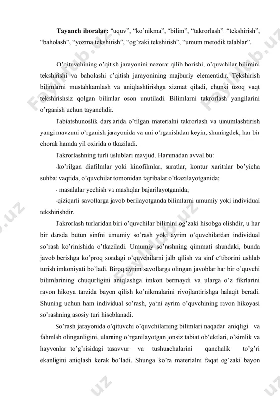 quvchining ravon hikoyasi so’rashning asosiy turi hisoblanadi. so’rash jarayonida o’qituvchi o’quvchilarning bilimlari naqadar aniqligi va fahmlab olinganligini, ularning o’rganilayotgan jonsiz tabiat ob‘ektlari, o’simlik va hayvonlar to’g’risidagi tasavvur va tushunchalarini qanchalik to’g’ri ekanligini aniqlash kerak bo’ladi. shunga ko’ra materialni faqat og’zaki bayon qilinishi bilan qanoatlanib qolmaslik kerak. talab qilish kerakki, o’quvchilar javoblarida kuzatish natijalaridan foydalansinlar, o’z hikoyalarini o’qituvchi materialni tushuntirishda foydalangan jadval, model va boshqa o’quv qurollarini ko’rsatish bilan birga olib borsinlar. alohida o’quvchidan so’rashning butun sinf bilimlarini mustahkamlashga yordam berishi munosabati bilan sinf e‘tiborini har bir javobga qaratilishiga erishish kerak. sinf e‘tiborini faollashtirish uchun savolni butun sinfga berish, keyin tayinli o’quvchini javobga chiqarish lozim. bu barcha o’quvchilar diqqatlarini to’plashga va materialni xotirada tiklashga majbur qiladi. bundan tashqari javob beruvchi o’quvchi yo’l qo’ygan xato va noaniqlikni tuzatish, uning javobini to’ldirish va qo’shimcha savollar berish uchun butun sinfga javobni kuzatib borishni taklif qilish kerak. o’qituvchi javob berayotgan o’quvchiga e‘tibor berish bilan birga …